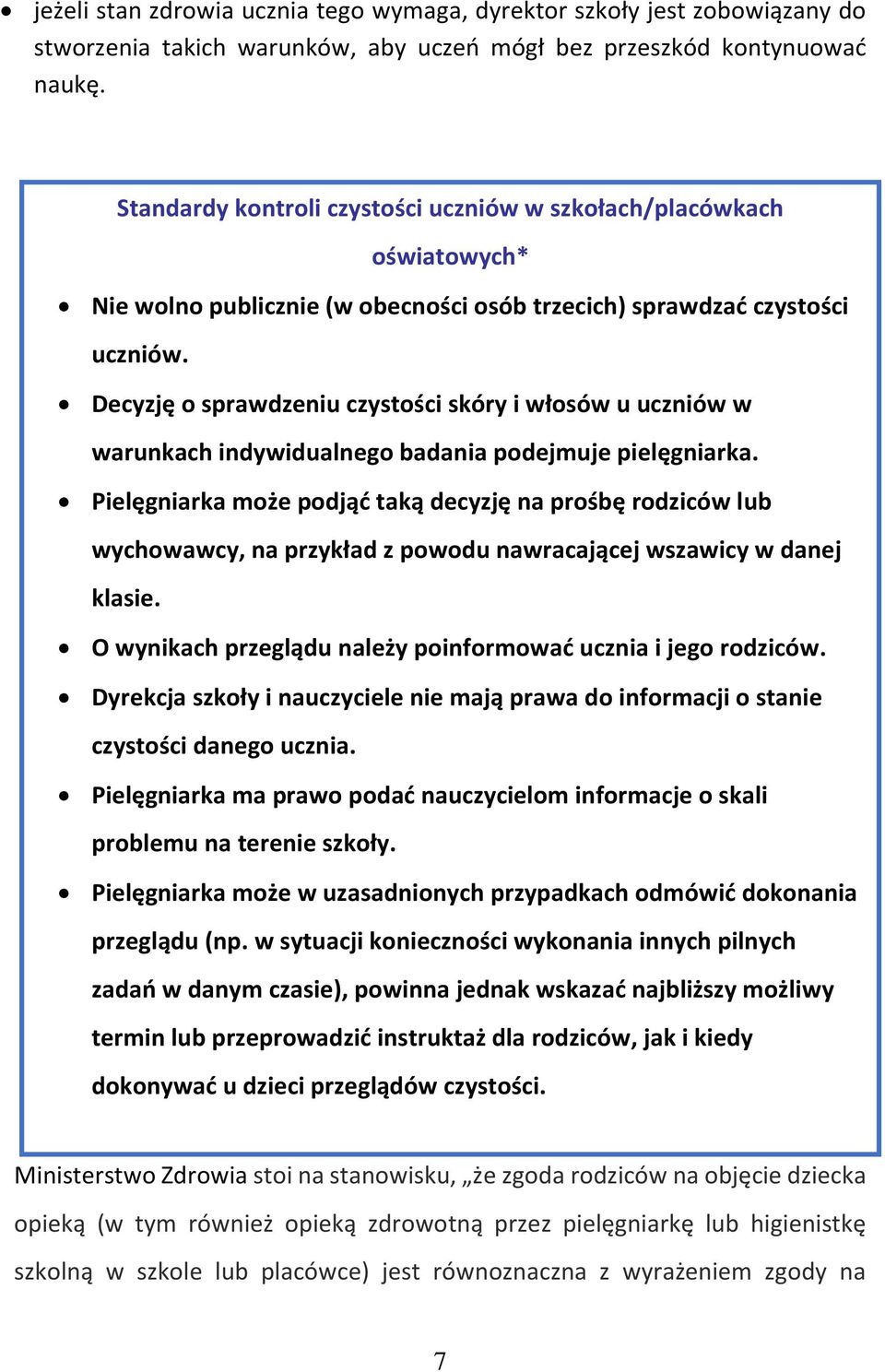 Decyzję o sprawdzeniu czystości skóry i włosów u uczniów w warunkach indywidualnego badania podejmuje pielęgniarka.