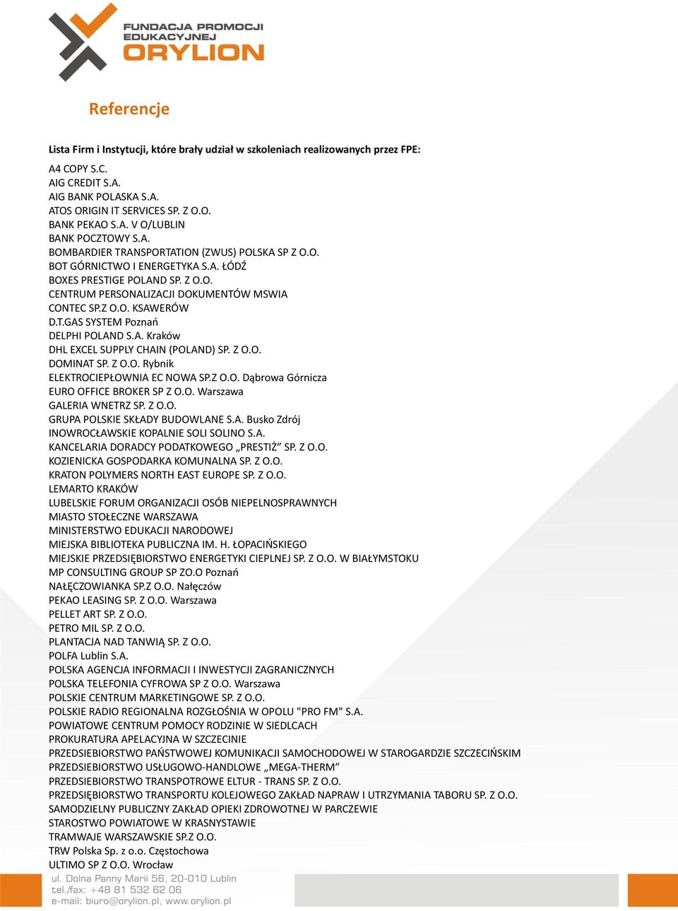 A. Kraków DHL EXCEL SUPPLY CHAIN (POLAND) SP. Z O.O. DOMINAT SP. Z O.O. Rybnik ELEKTROCIEPŁOWNIA EC NOWA SP.Z O.O. Dąbrowa Górnicza EURO OFFICE BROKER SP Z O.O. Warszawa GALERIA WNETRZ SP. Z O.O. GRUPA POLSKIE SKŁADY BUDOWLANE S.