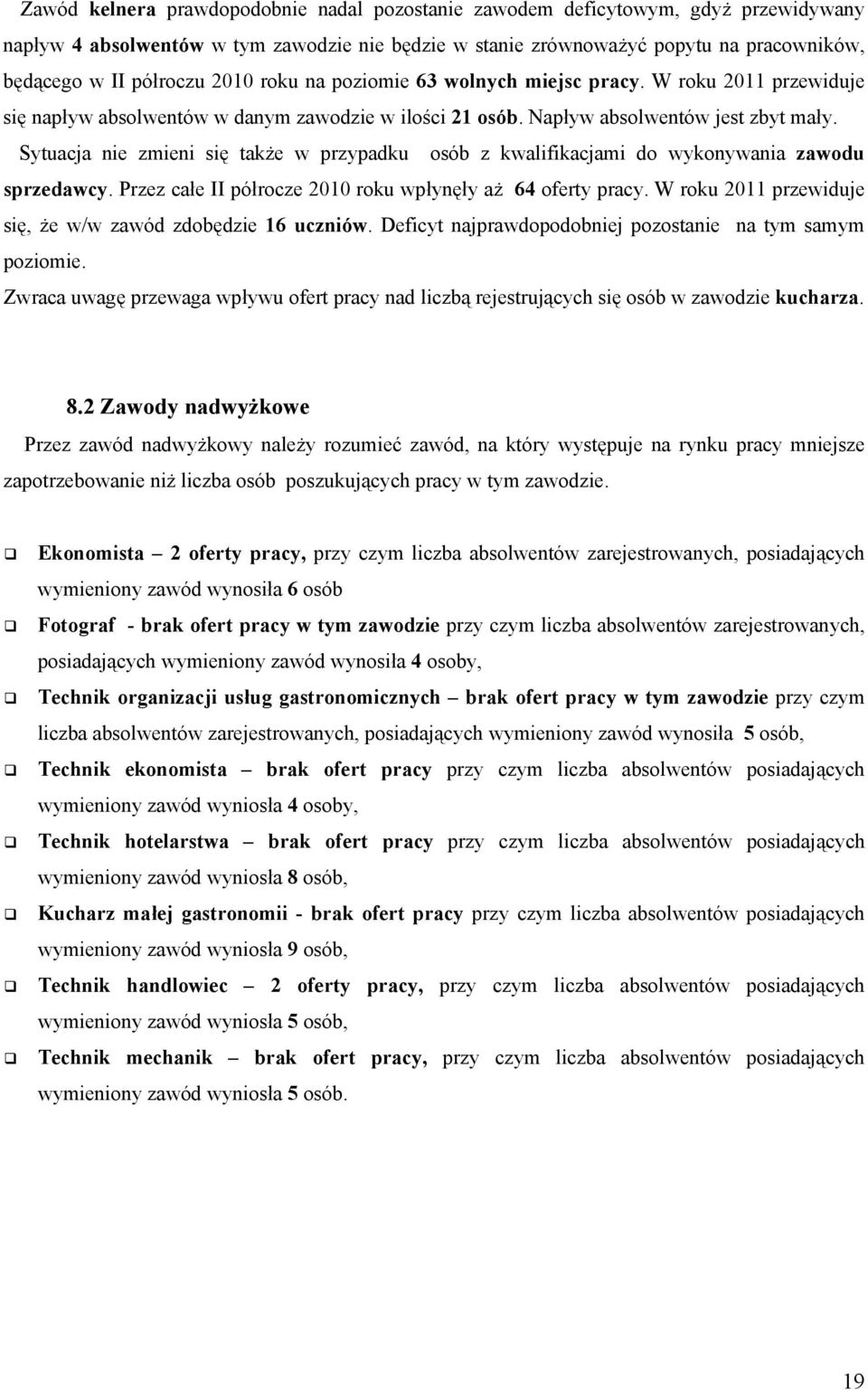 Sytuacja nie zmieni się także w przypadku osób z kwalifikacjami do wykonywania zawodu sprzedawcy. Przez całe II półrocze 2010 roku wpłynęły aż 64 oferty pracy.