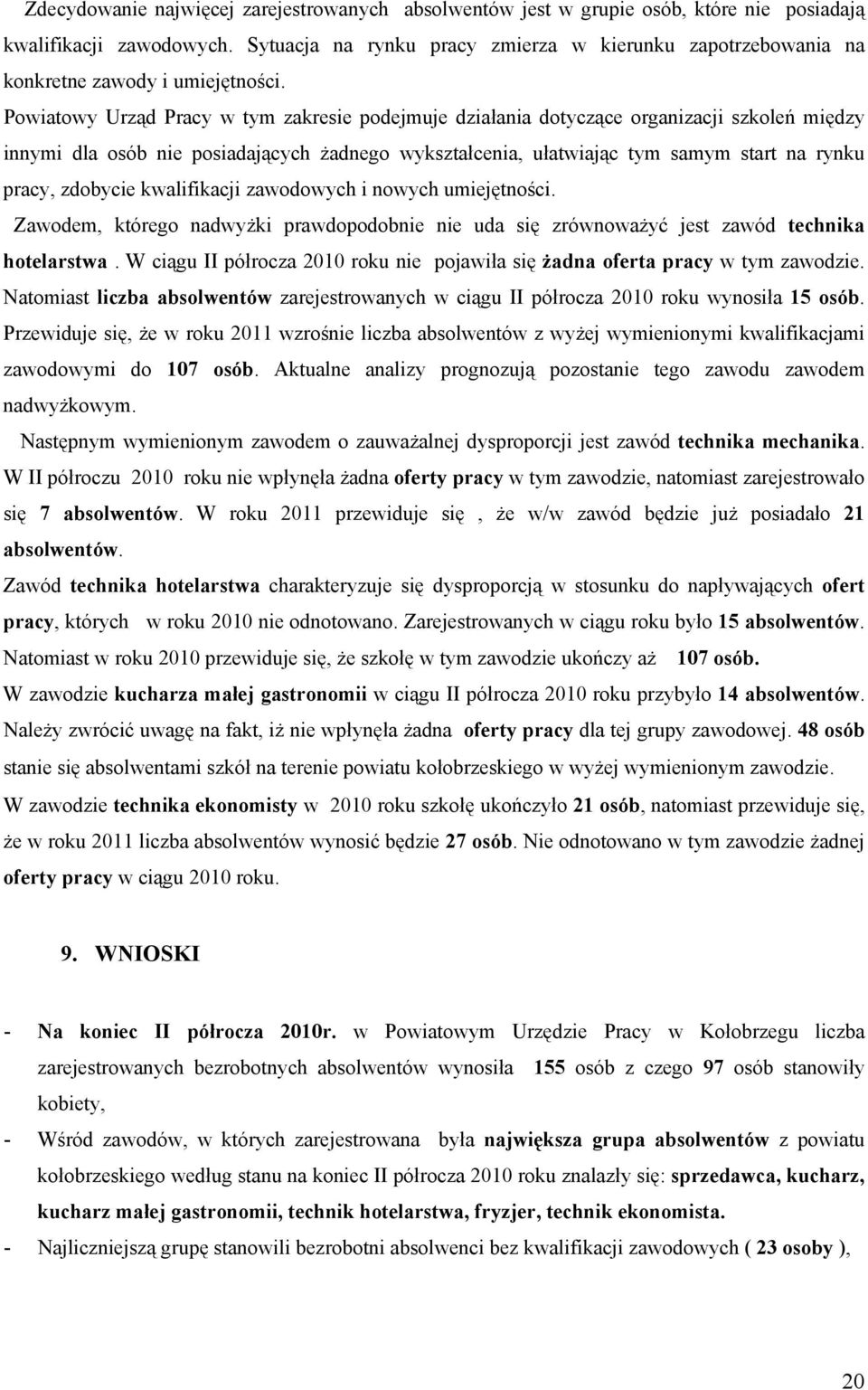 Powiatowy Urząd Pracy w tym zakresie podejmuje działania dotyczące organizacji szkoleń między innymi dla osób nie posiadających żadnego wykształcenia, ułatwiając tym samym start na rynku pracy,