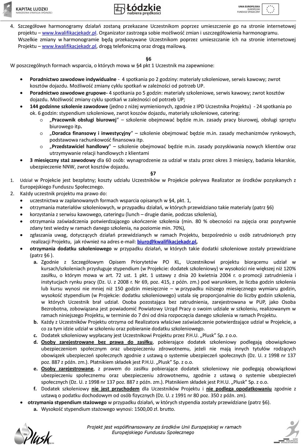 Wszelkie zmiany w harmonogramie będą przekazywane Uczestnikom poprzez umieszczanie ich na stronie internetowej Projektu www.kwalifikacjekadr.pl, drogą telefoniczną oraz drogą mailową.