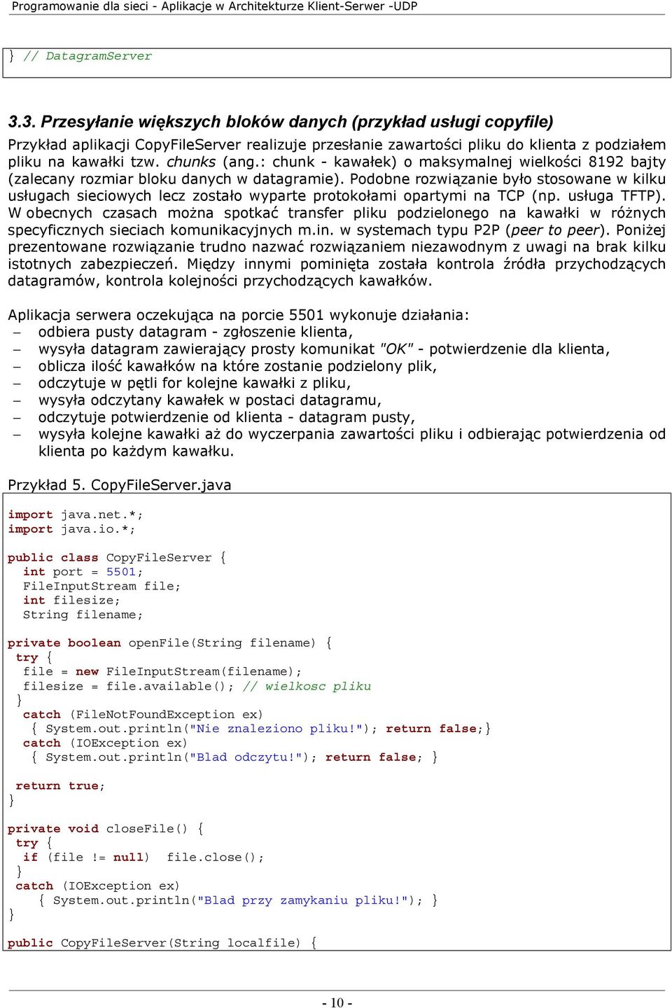 Podobne rozwiązanie było stosowane w kilku usługach sieciowych lecz zostało wyparte protokołami opartymi na TCP (np. usługa TFTP).