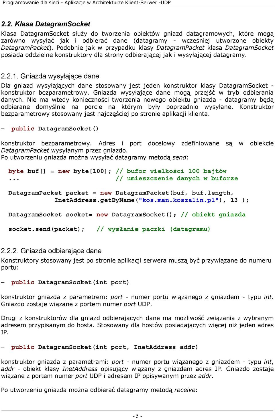 Gniazda wysyłające dane Dla gniazd wysyłających dane stosowany jest jeden konstruktor klasy DatagramSocket - konstruktor bezparametrowy. Gniazda wysyłające dane mogą przejść w tryb odbierania danych.