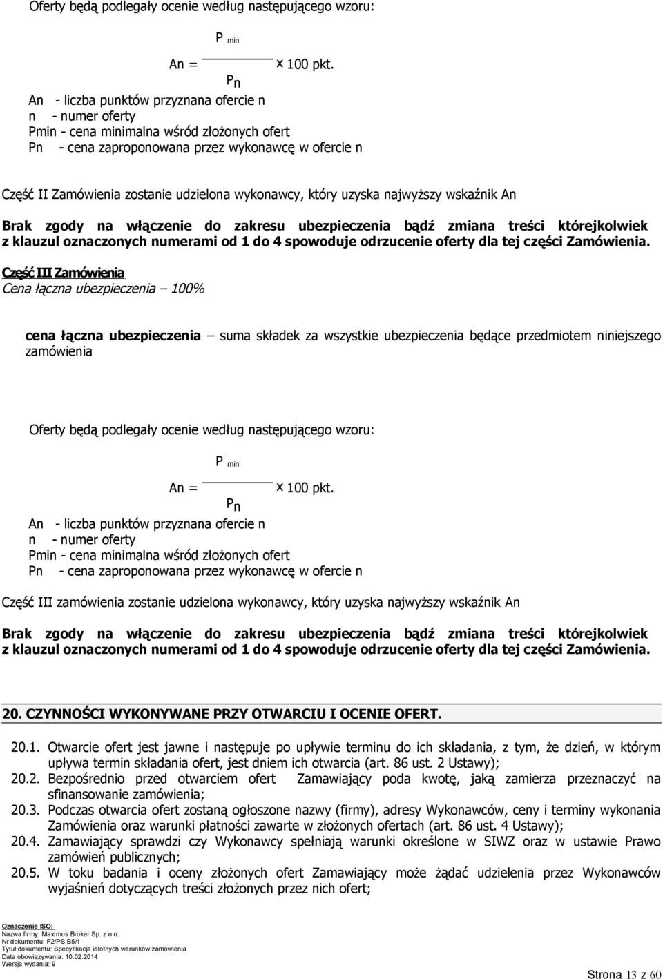 wykonawcy, który uzyska najwyższy wskaźnik An Brak zgody na włączenie do zakresu ubezpieczenia bądź zmiana treści którejkolwiek z klauzul oznaczonych numerami od 1 do 4 spowoduje odrzucenie oferty