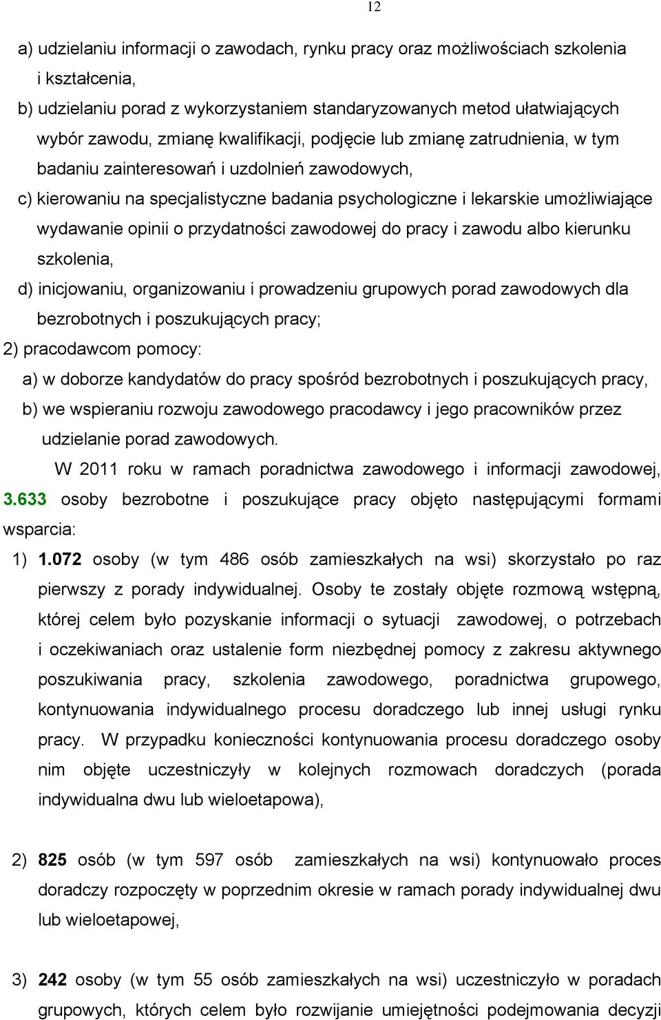 o przydatności zawodowej do pracy i zawodu albo kierunku szkolenia, d) inicjowaniu, organizowaniu i prowadzeniu grupowych porad zawodowych dla bezrobotnych i poszukujących pracy; 2) pracodawcom