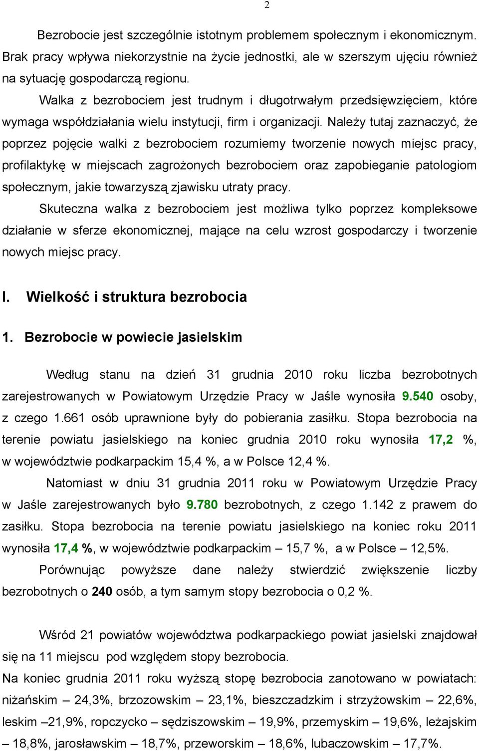 Należy tutaj zaznaczyć, że poprzez pojęcie walki z bezrobociem rozumiemy tworzenie nowych miejsc pracy, profilaktykę w miejscach zagrożonych bezrobociem oraz zapobieganie patologiom społecznym, jakie