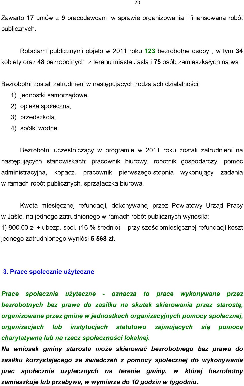 Bezrobotni zostali zatrudnieni w następujących rodzajach działalności: 1) jednostki samorządowe, 2) opieka społeczna, 3) przedszkola, 4) spółki wodne.