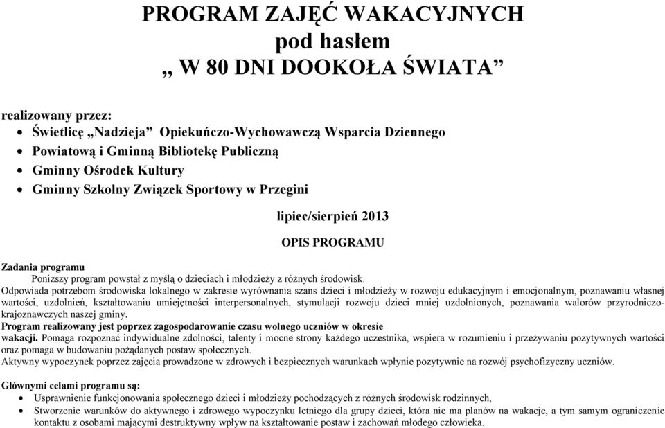 Odpowiada potrzebom środowiska lokalnego w zakresie wyrównania szans dzieci i młodzieży w rozwoju edukacyjnym i emocjonalnym, poznawaniu własnej wartości, uzdolnień, kształtowaniu umiejętności