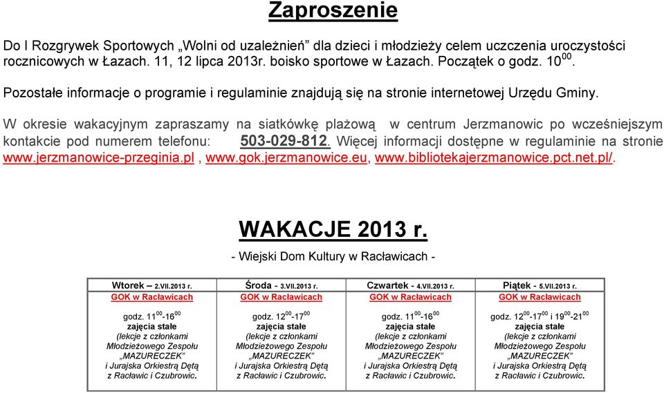 W okresie wakacyjnym zapraszamy na siatkówkę plażową w centrum Jerzmanowic po wcześniejszym kontakcie pod numerem telefonu: 503-029-812. Więcej informacji dostępne w regulaminie na stronie www.