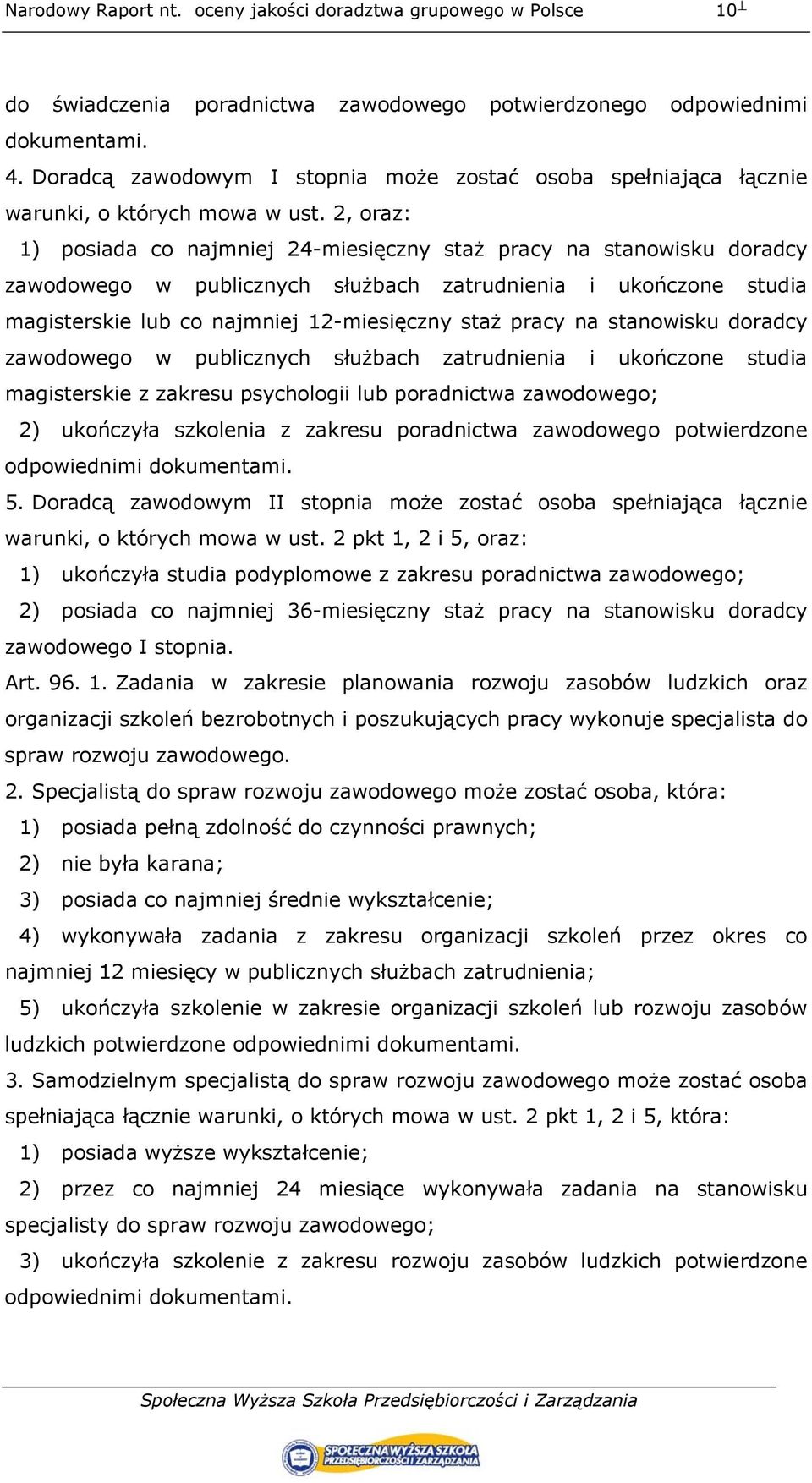 na stanowisku doradcy zawodowego w publicznych służbach zatrudnienia i ukończone studia magisterskie z zakresu psychologii lub poradnictwa zawodowego; 2) ukończyła szkolenia z zakresu poradnictwa