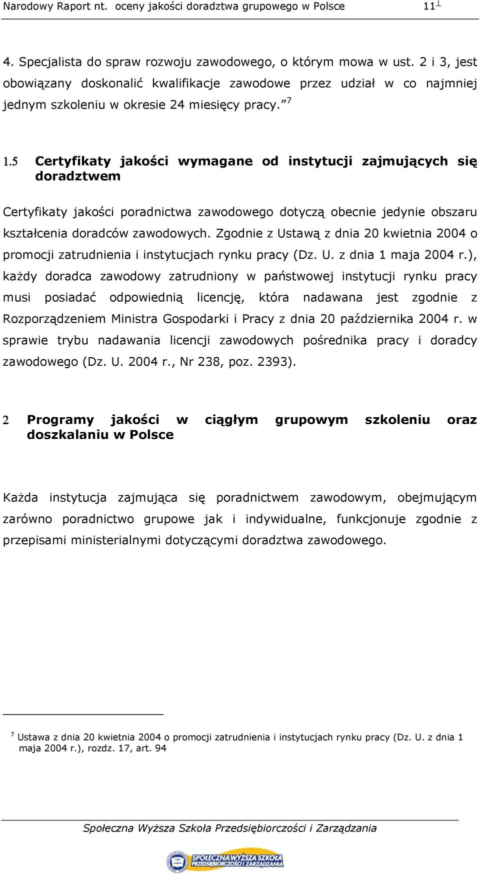 Zgodnie z Ustawą z dnia 20 kwietnia 2004 o promocji zatrudnienia i instytucjach rynku pracy (Dz. U. z dnia 1 maja 2004 r.