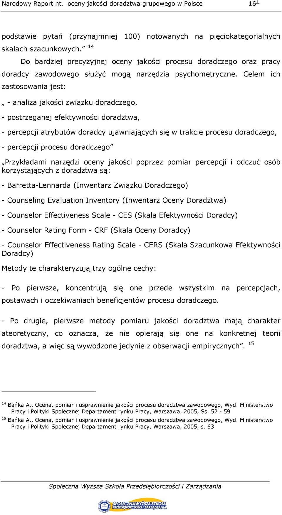 Celem ich zastosowania jest: - analiza jakości związku doradczego, - postrzeganej efektywności doradztwa, - percepcji atrybutów doradcy ujawniających się w trakcie procesu doradczego, - percepcji