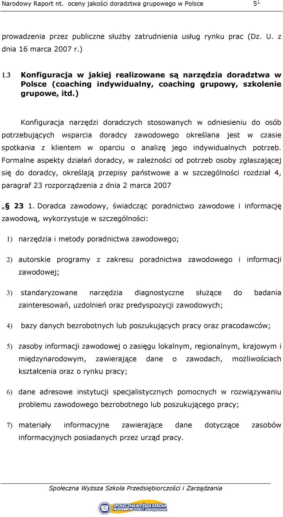 ) Konfiguracja narzędzi doradczych stosowanych w odniesieniu do osób potrzebujących wsparcia doradcy zawodowego określana jest w czasie spotkania z klientem w oparciu o analizę jego indywidualnych