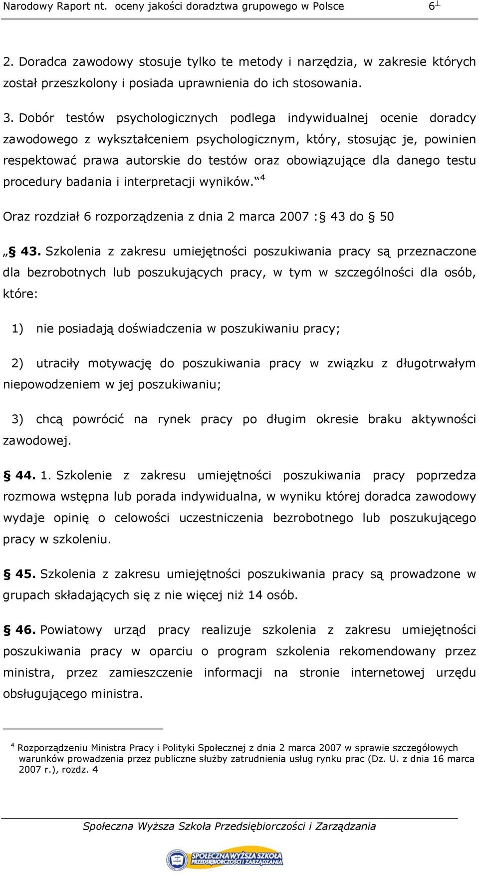 dla danego testu procedury badania i interpretacji wyników. 4 Oraz rozdział 6 rozporządzenia z dnia 2 marca 2007 : 43 do 50 43.