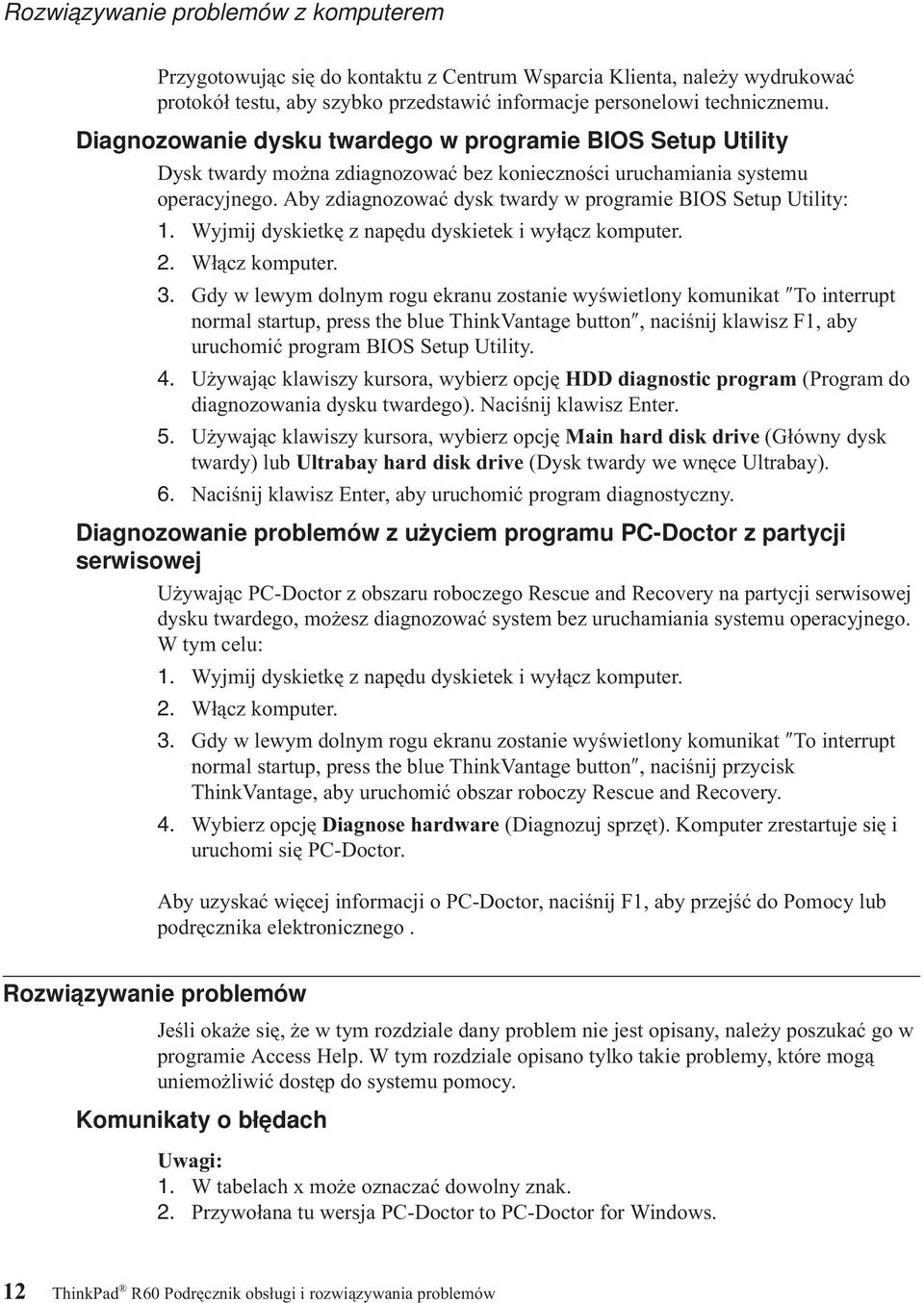 Aby zdiagnozować dysk twardy w programie BIOS Setup Utility: 1. Wyjmij dyskietkę z napędu dyskietek i wyłącz komputer. 2. Włącz komputer. 3.