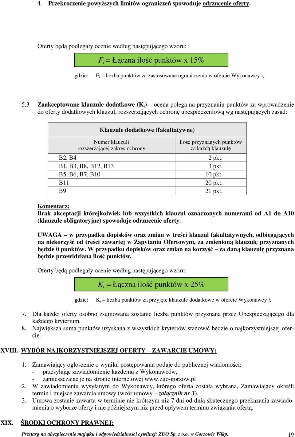 3 Zaakceptowane klauzule dodatkowe (K i ) ocena polega na przyznaniu punktów za wprowadzenie do oferty dodatkowych klauzul, rozszerzających ochronę ubezpieczeniową wg następujących zasad: Klauzule