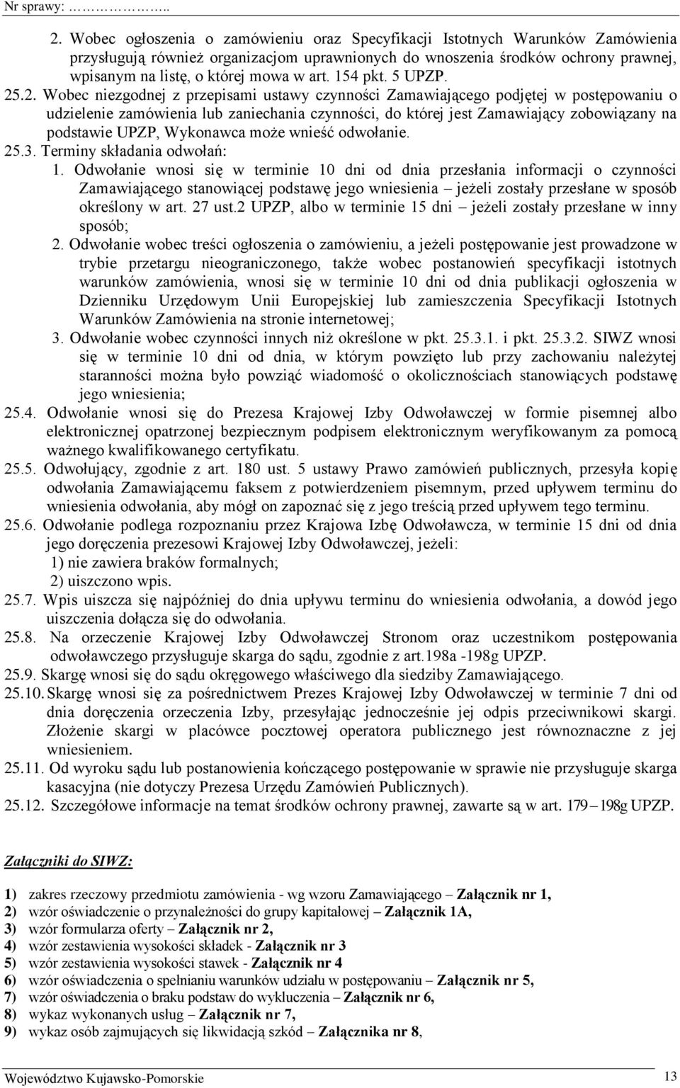 .2. Wobec niezgodnej z przepisami ustawy czynności Zamawiającego podjętej w postępowaniu o udzielenie zamówienia lub zaniechania czynności, do której jest Zamawiający zobowiązany na podstawie UPZP,