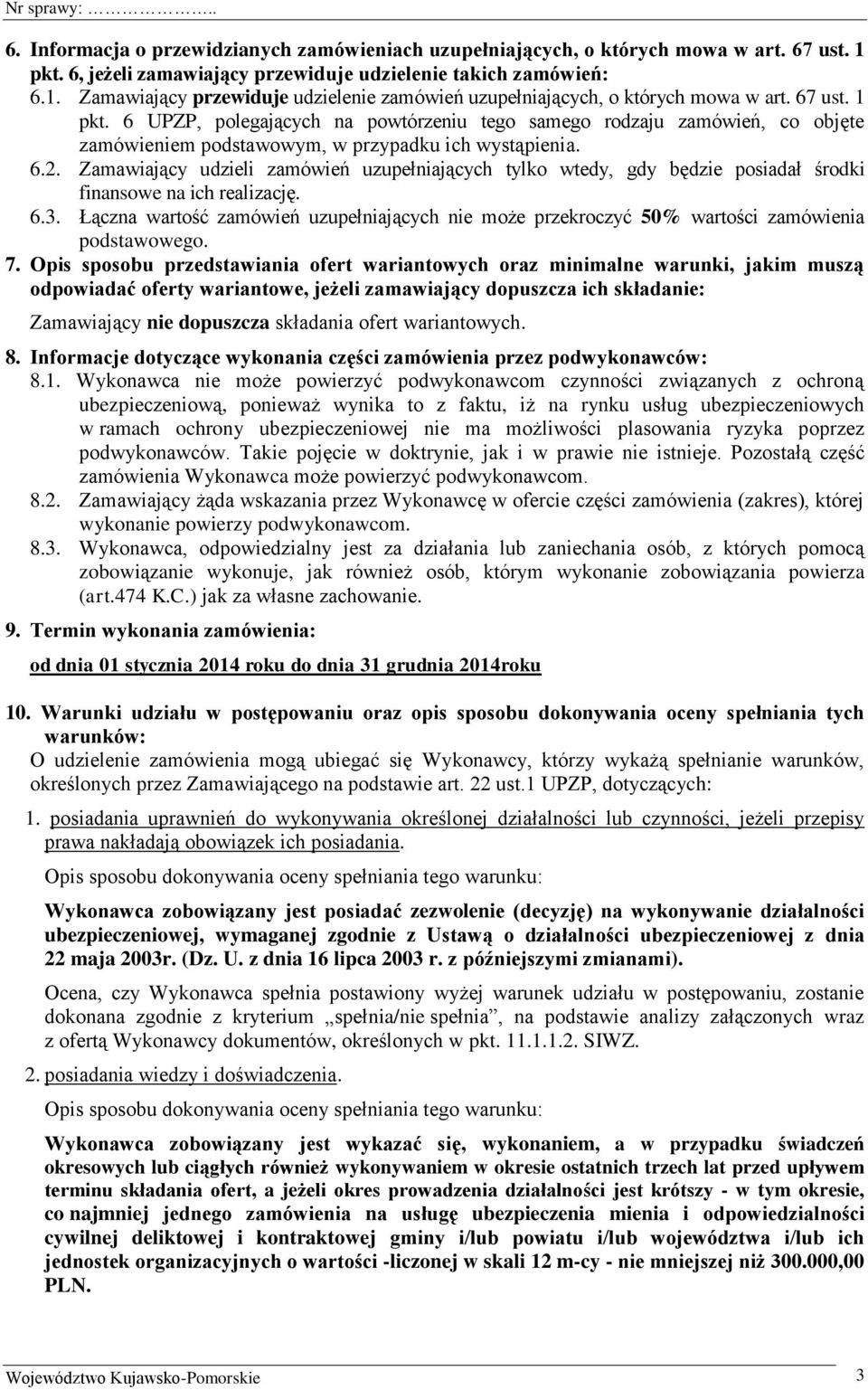 Zamawiający udzieli zamówień uzupełniających tylko wtedy, gdy będzie posiadał środki finansowe na ich realizację. 6.3.