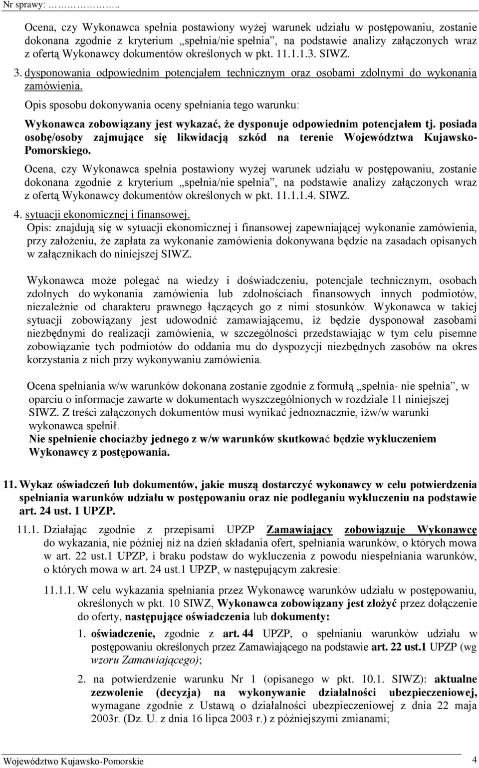 Opis sposobu dokonywania oceny spełniania tego warunku: Wykonawca zobowiązany jest wykazać, że dysponuje odpowiednim potencjałem tj.