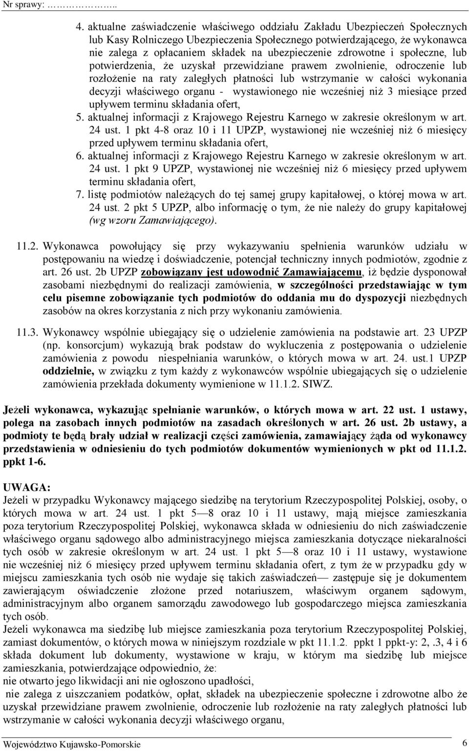 właściwego organu - wystawionego nie wcześniej niż 3 miesiące przed upływem terminu składania ofert, 5. aktualnej informacji z Krajowego Rejestru Karnego w zakresie określonym w art. 24 ust.