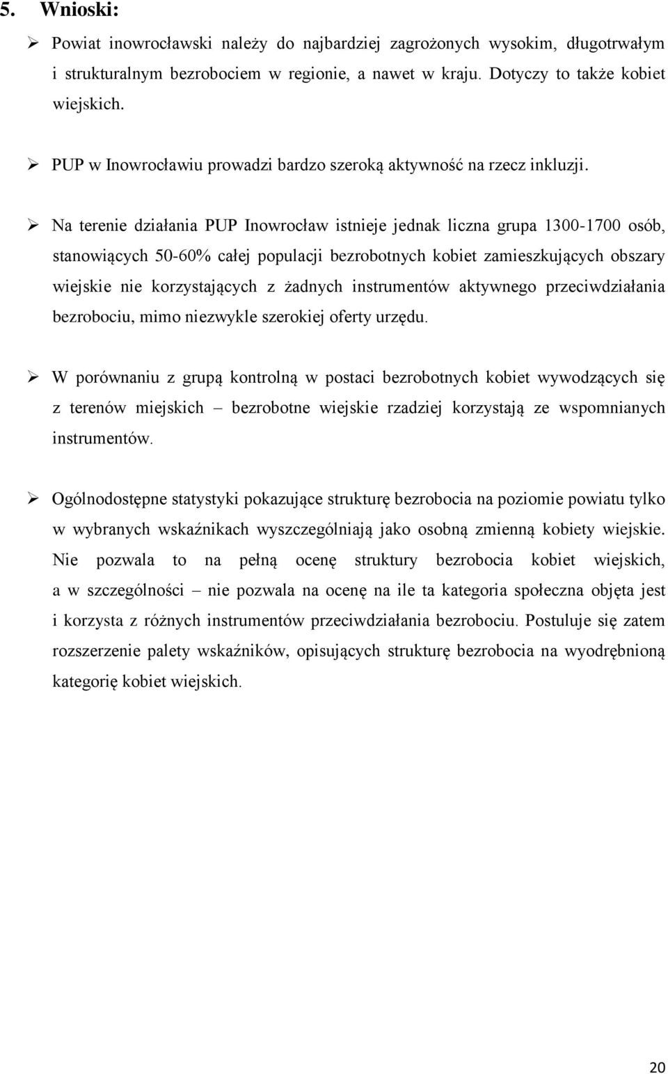 Na terenie działania PUP Inowrocław istnieje jednak liczna grupa 1300-1700 osób, stanowiących 50-60% całej populacji bezrobotnych kobiet zamieszkujących obszary wiejskie nie korzystających z żadnych