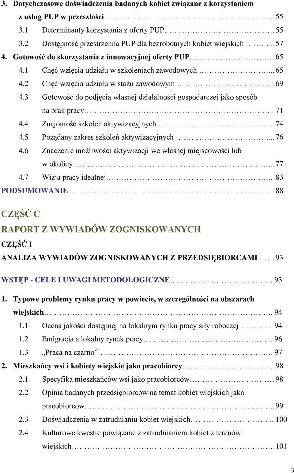 3 Gotowość do podjęcia własnej działalności gospodarczej jako sposób na brak pracy.. 71 4.4 Znajomość szkoleń aktywizacyjnych 74 4.5 Pożądany zakres szkoleń aktywizacyjnych... 76 4.