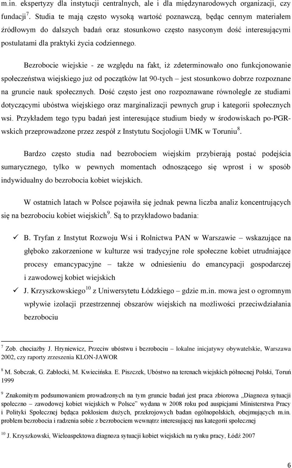 Bezrobocie wiejskie - ze względu na fakt, iż zdeterminowało ono funkcjonowanie społeczeństwa wiejskiego już od początków lat 90-tych jest stosunkowo dobrze rozpoznane na gruncie nauk społecznych.