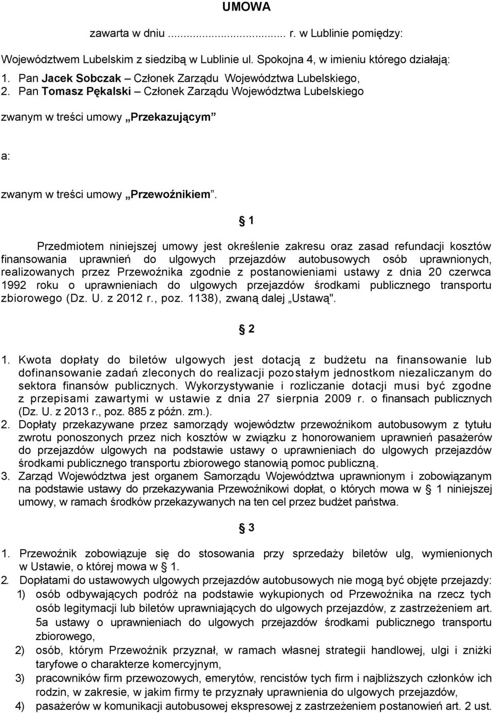 1 Przedmiotem niniejszej umowy jest określenie zakresu oraz zasad refundacji kosztów finansowania uprawnień do ulgowych przejazdów autobusowych osób uprawnionych, realizowanych przez Przewoźnika