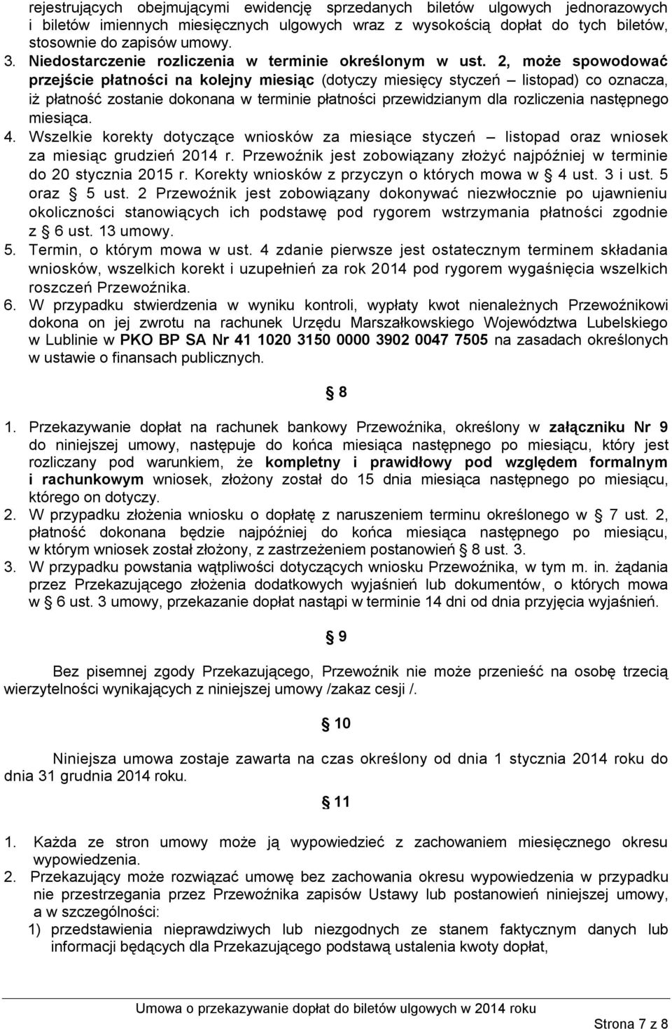 2, może spowodować przejście płatności na kolejny miesiąc (dotyczy miesięcy styczeń listopad) co oznacza, iż płatność zostanie dokonana w terminie płatności przewidzianym dla rozliczenia następnego