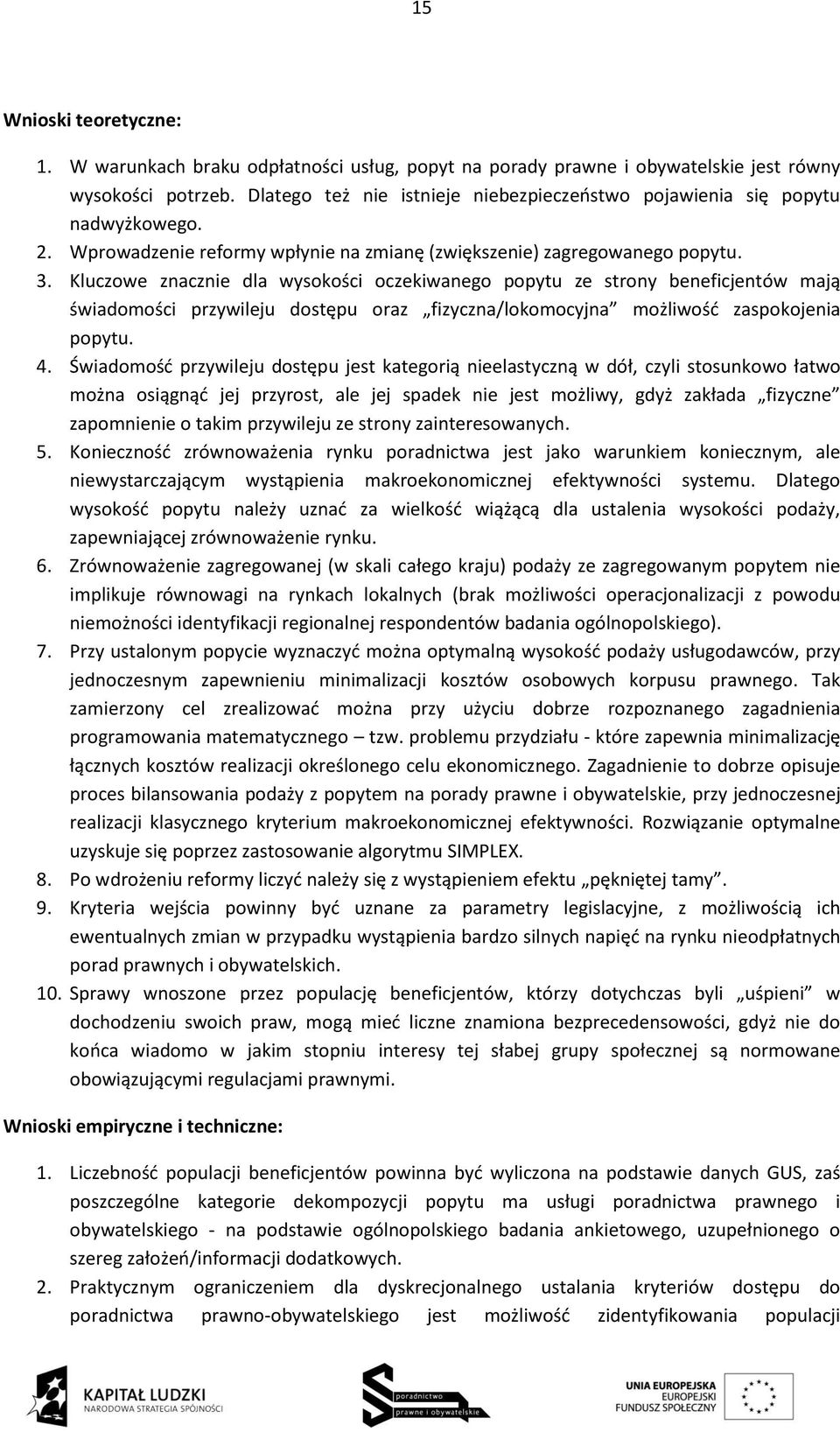 Kluczowe znacznie dla wysokości oczekiwanego popytu ze strony beneficjentów mają świadomości przywileju dostępu oraz fizyczna/lokomocyjna możliwość zaspokojenia popytu. 4.