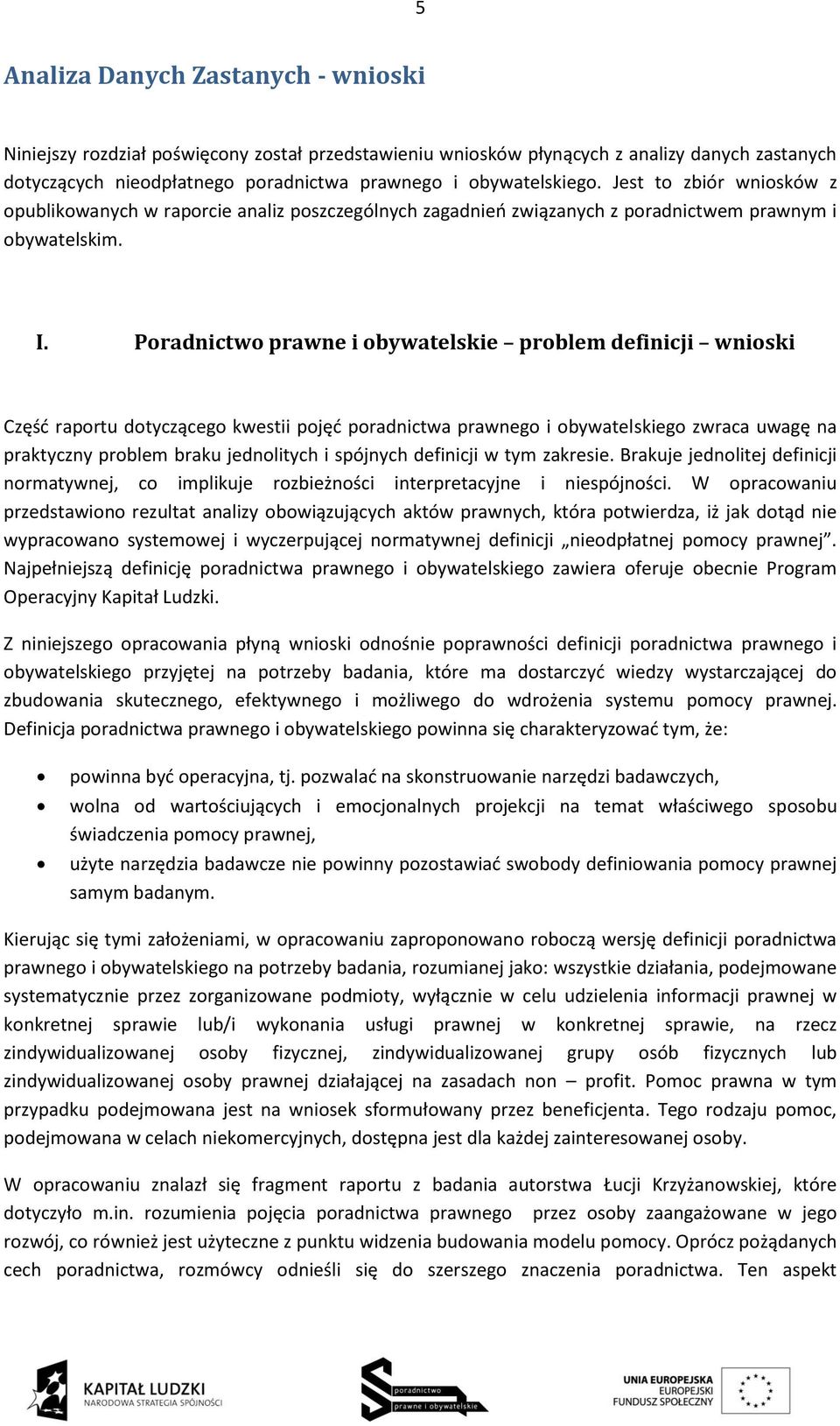 Poradnictwo prawne i obywatelskie problem definicji wnioski Część raportu dotyczącego kwestii pojęć poradnictwa prawnego i obywatelskiego zwraca uwagę na praktyczny problem braku jednolitych i