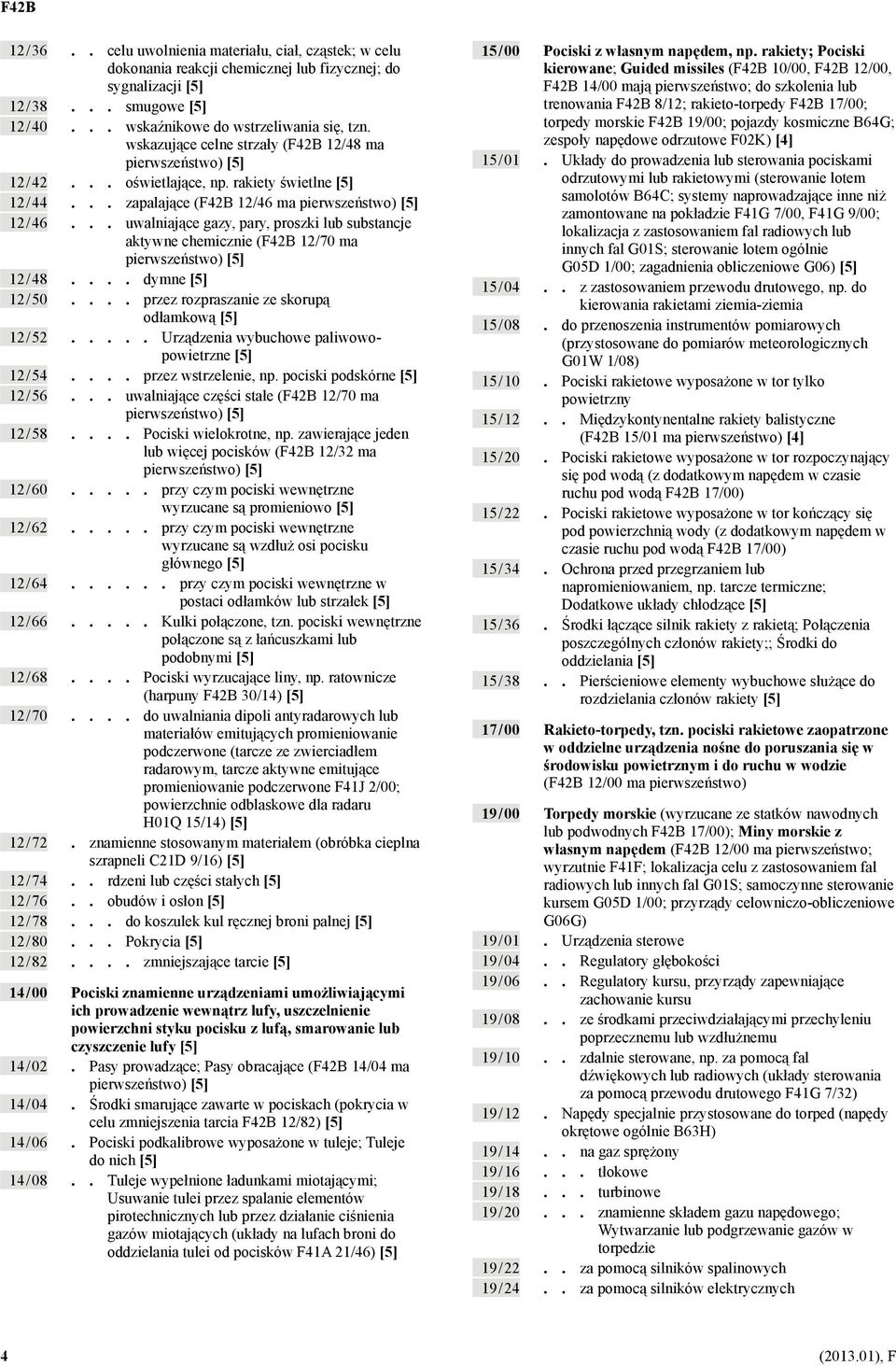 .. uwalniające gazy, pary, proszki lub substancje aktywne chemicznie ( 12/70 ma 12 / 48.... dymne [5] 12 / 50.... przez rozpraszanie ze skorupą odłamkową [5] 12 / 52.