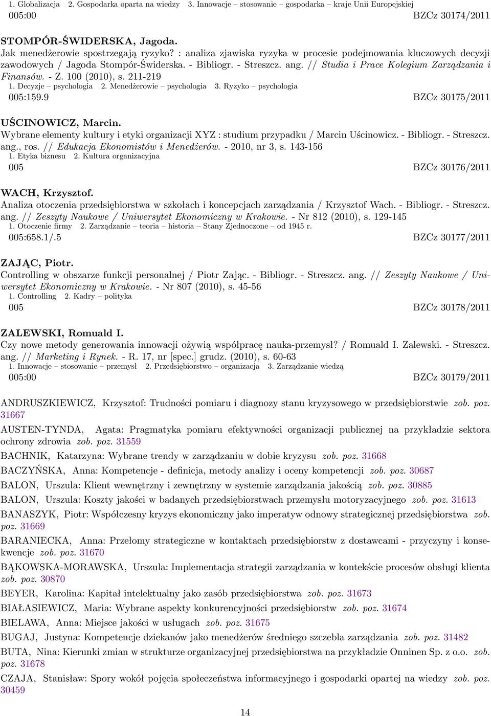 100 (2010), s. 211-219 1. Decyzje psychologia 2. Menedżerowie psychologia 3. Ryzyko psychologia 005:159.9 BZCz 30175/2011 UŚCINOWICZ, Marcin.