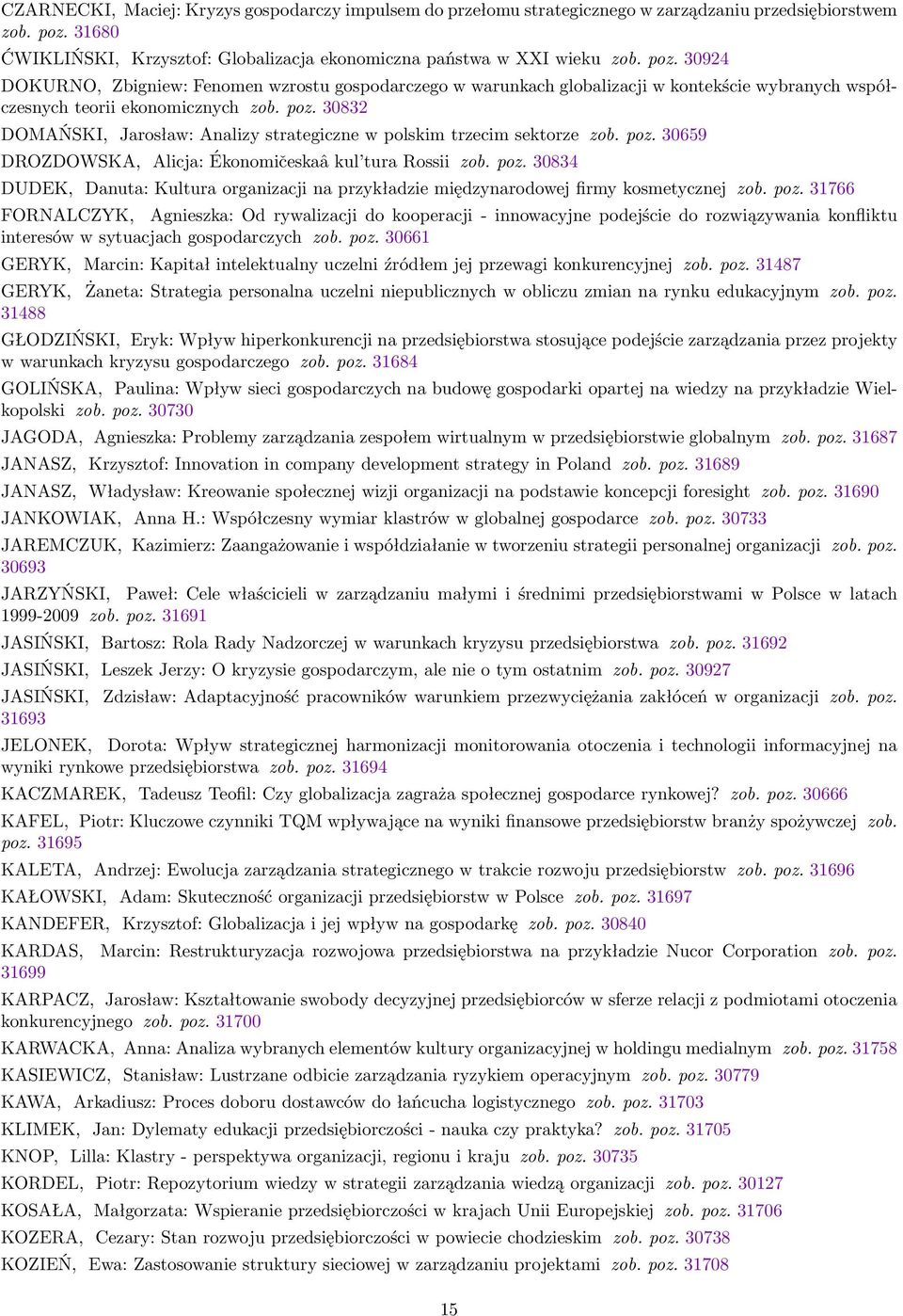 30924 DOKURNO, Zbigniew: Fenomen wzrostu gospodarczego w warunkach globalizacji w kontekście wybranych współczesnych teorii ekonomicznych zob. poz.