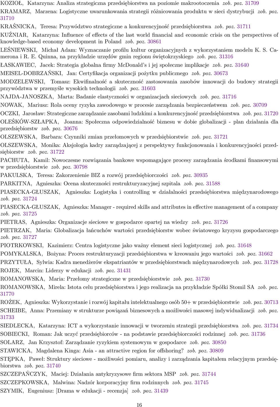 31711 KUŹNIAR, Katarzyna: Influence of effects of the last world financial and economic crisis on the perspectives of knowledge-based economy development in Poland zob. poz.