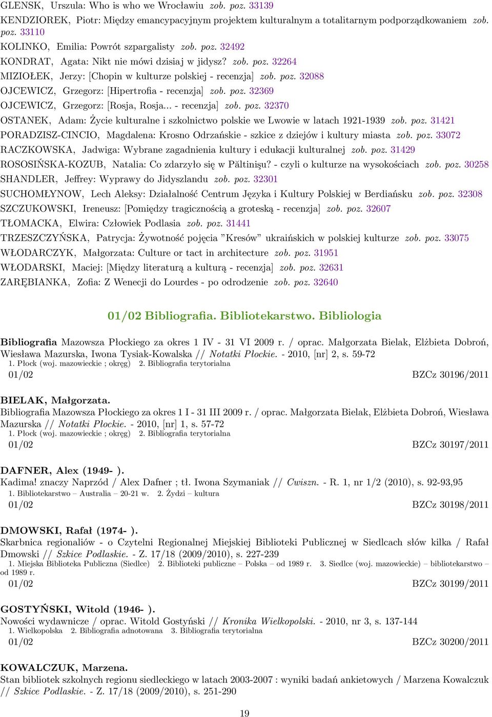 poz. 32369 OJCEWICZ, Grzegorz: [Rosja, Rosja... - recenzja] zob. poz. 32370 OSTANEK, Adam: Życie kulturalne i szkolnictwo polskie we Lwowie w latach 1921-1939 zob. poz. 31421 PORADZISZ-CINCIO, Magdalena: Krosno Odrzańskie - szkice z dziejów i kultury miasta zob.