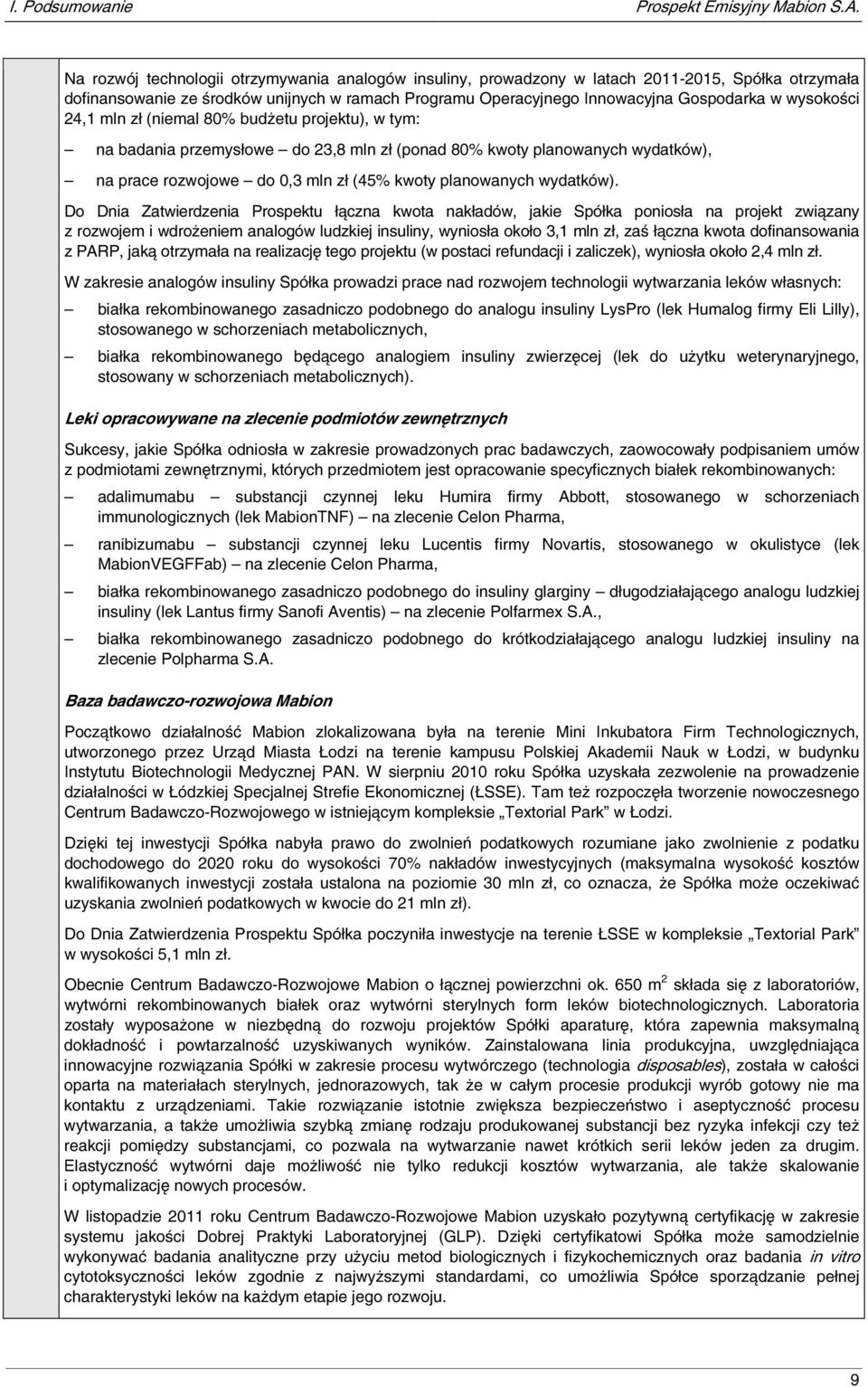 wysokości 24,1 mln zł (niemal 80% budżetu projektu), w tym: na badania przemysłowe do 23,8 mln zł (ponad 80% kwoty planowanych wydatków), na prace rozwojowe do 0,3 mln zł (45% kwoty planowanych