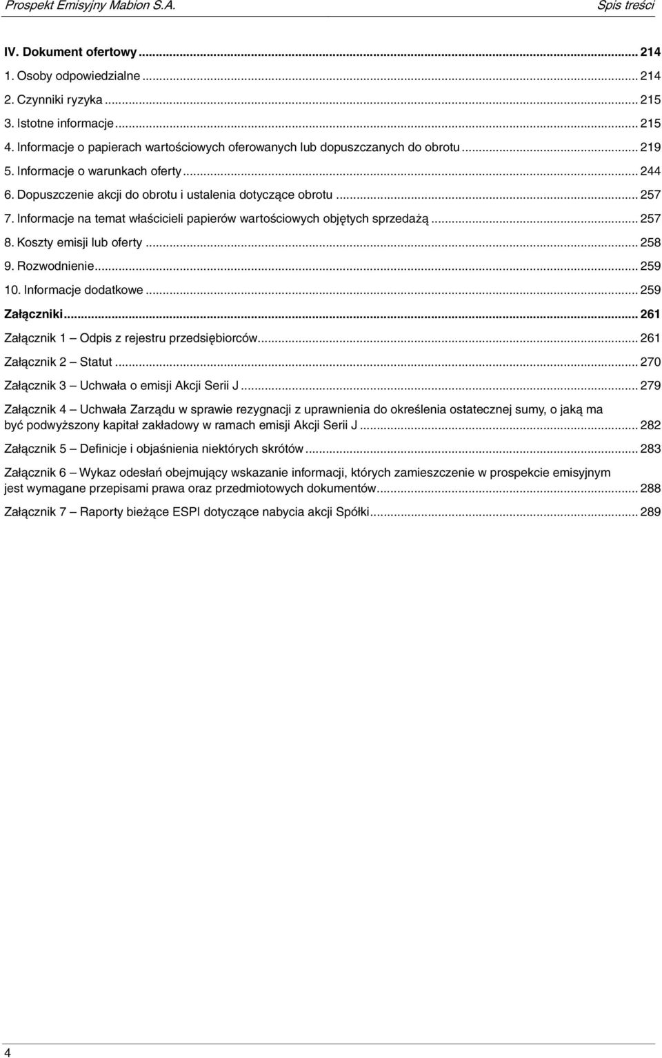 Informacje na temat właścicieli papierów wartościowych objętych sprzedażą... 257 8. Koszty emisji lub oferty... 258 9. Rozwodnienie... 259 10. Informacje dodatkowe... 259 Załączniki.