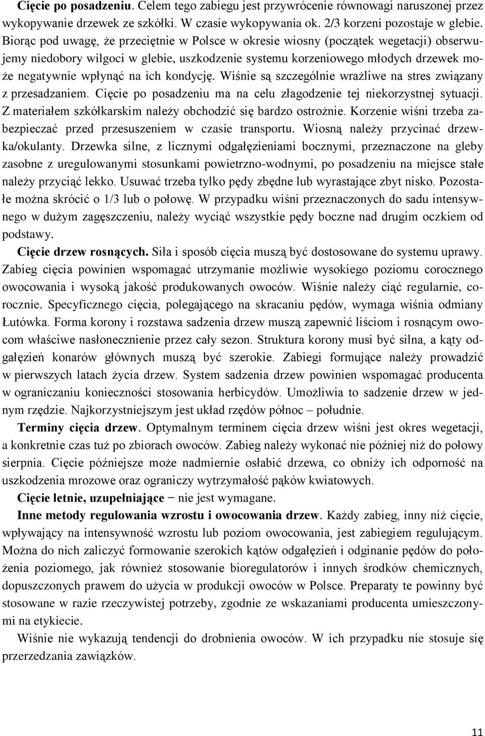 kondycję. Wiśnie są szczególnie wrażliwe na stres związany z przesadzaniem. Cięcie po posadzeniu ma na celu złagodzenie tej niekorzystnej sytuacji.