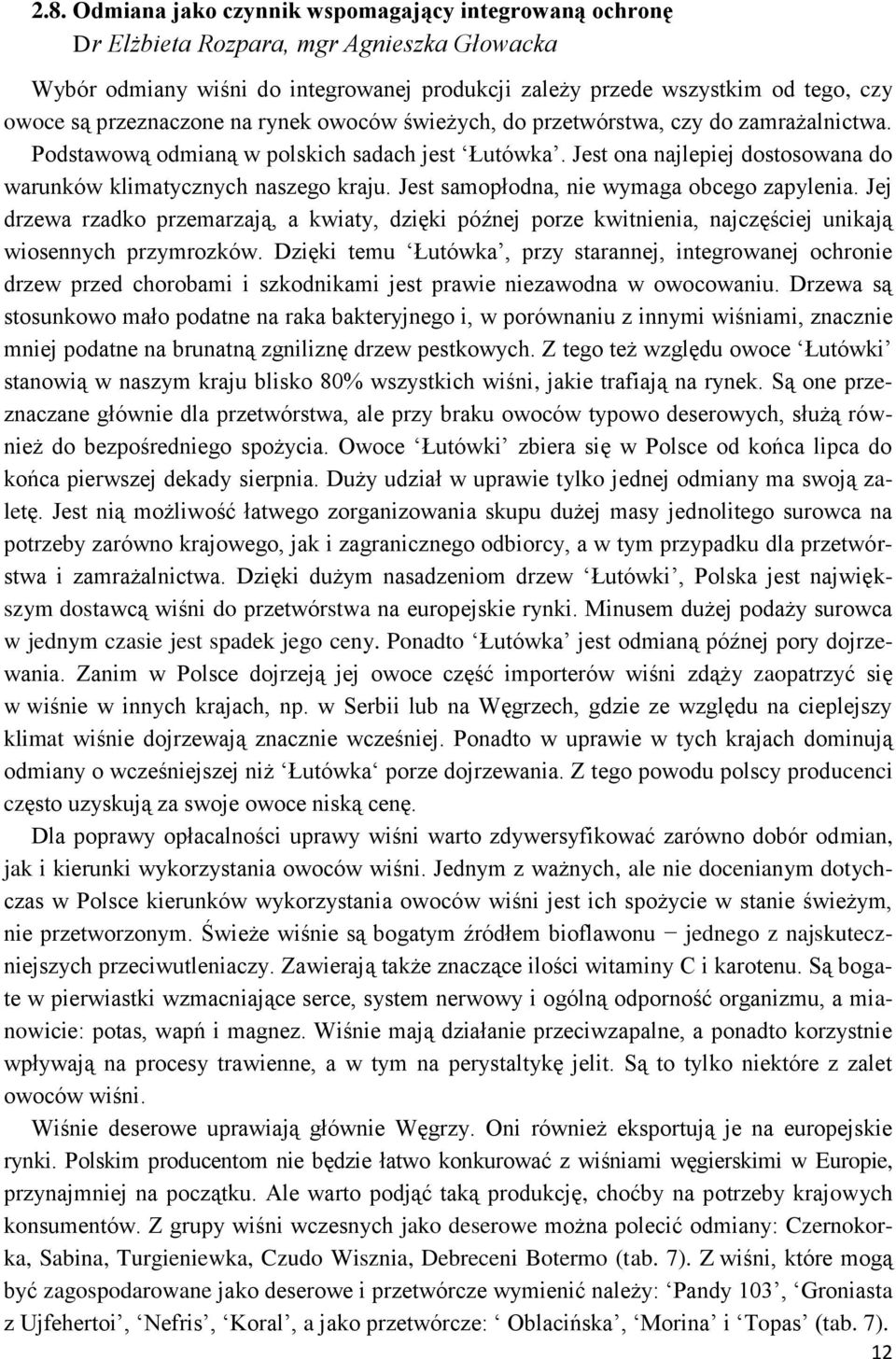 Jest ona najlepiej dostosowana do warunków klimatycznych naszego kraju. Jest samopłodna, nie wymaga obcego zapylenia.