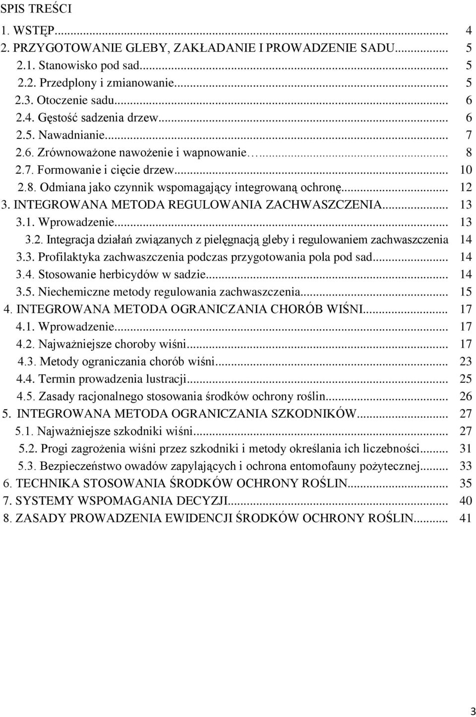 INTEGROWANA METODA REGULOWANIA ZACHWASZCZENIA... 13 3.1. Wprowadzenie... 13 3.2. Integracja działań związanych z pielęgnacją gleby i regulowaniem zachwaszczenia 14 3.3. Profilaktyka zachwaszczenia podczas przygotowania pola pod sad.