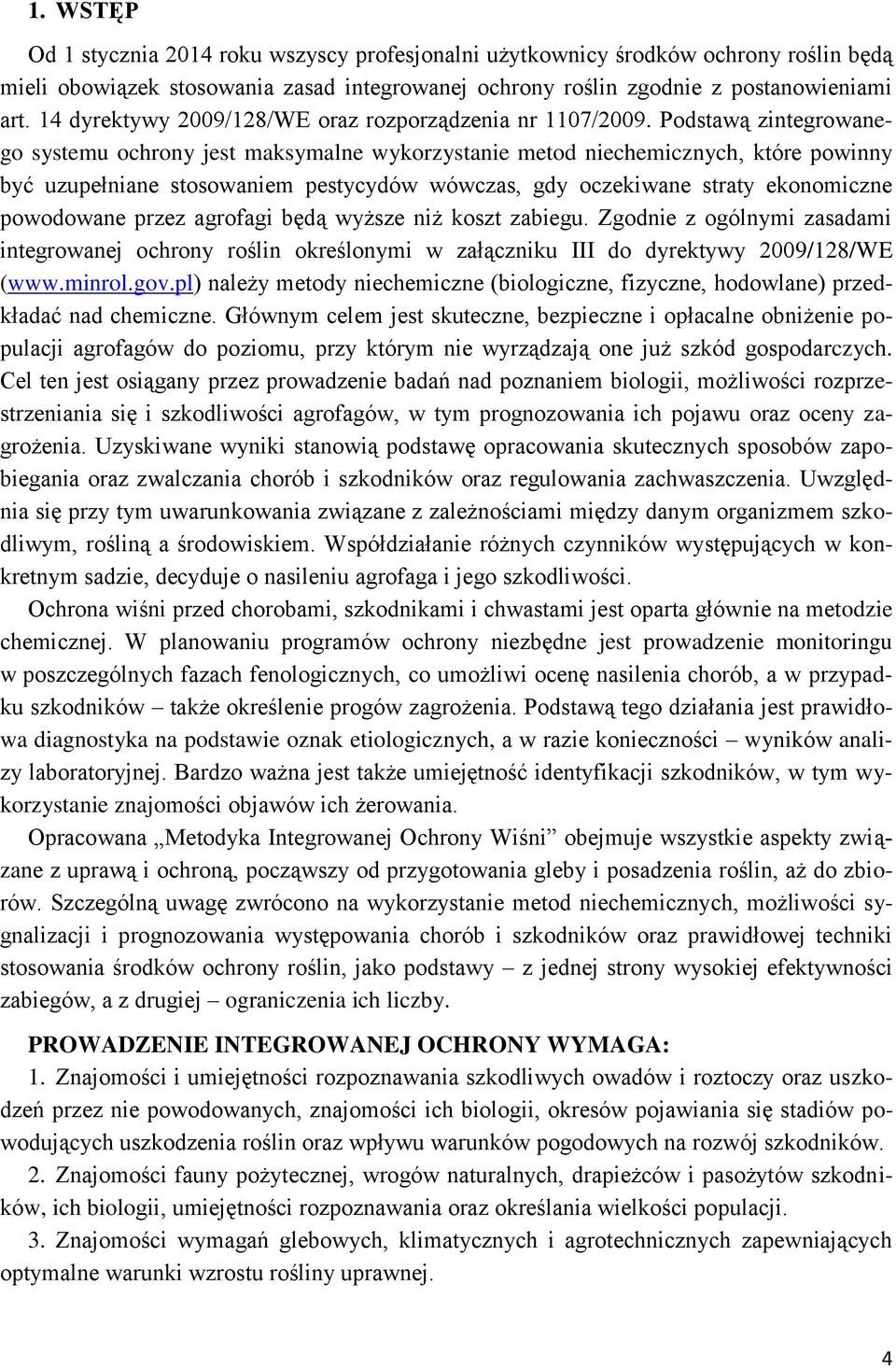 Podstawą zintegrowanego systemu ochrony jest maksymalne wykorzystanie metod niechemicznych, które powinny być uzupełniane stosowaniem pestycydów wówczas, gdy oczekiwane straty ekonomiczne powodowane