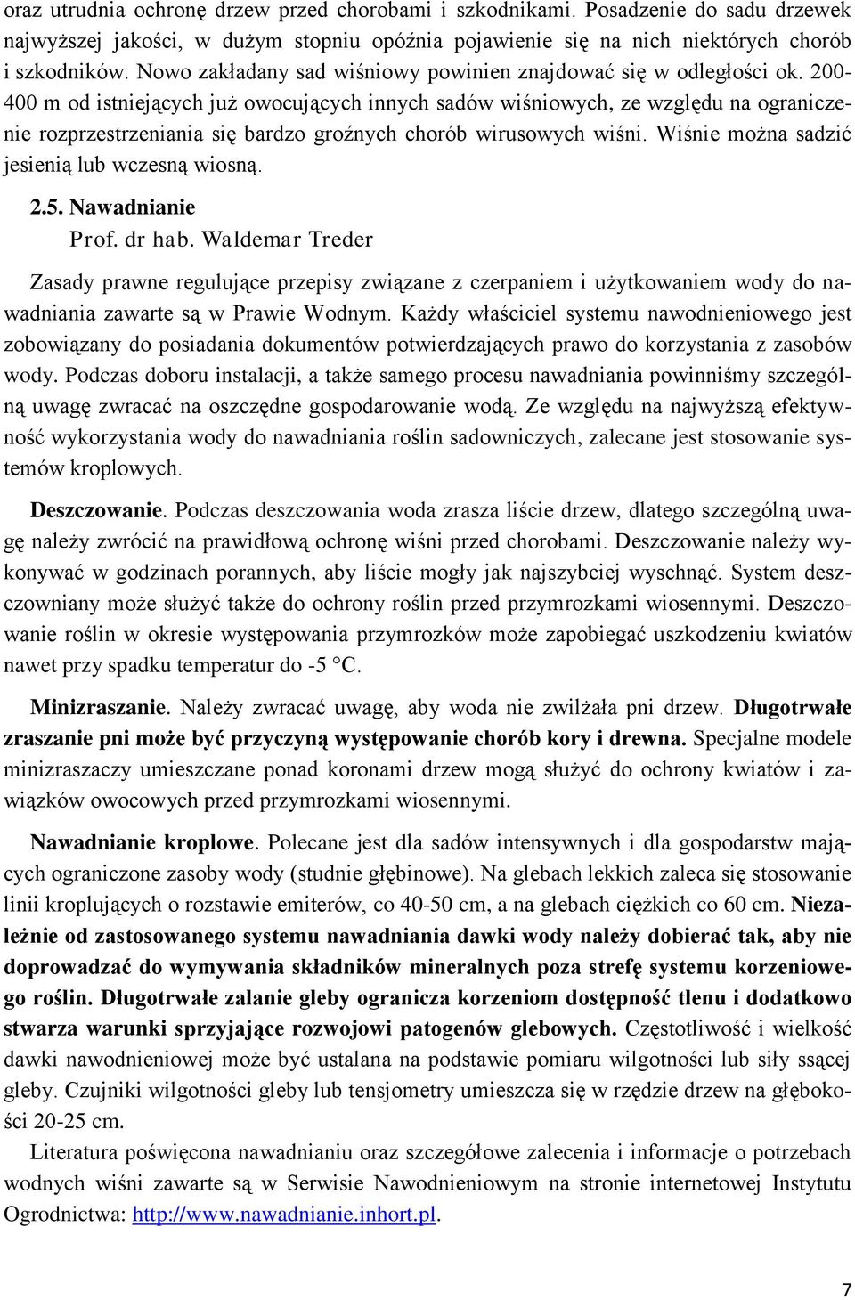 200-400 m od istniejących już owocujących innych sadów wiśniowych, ze względu na ograniczenie rozprzestrzeniania się bardzo groźnych chorób wirusowych wiśni.