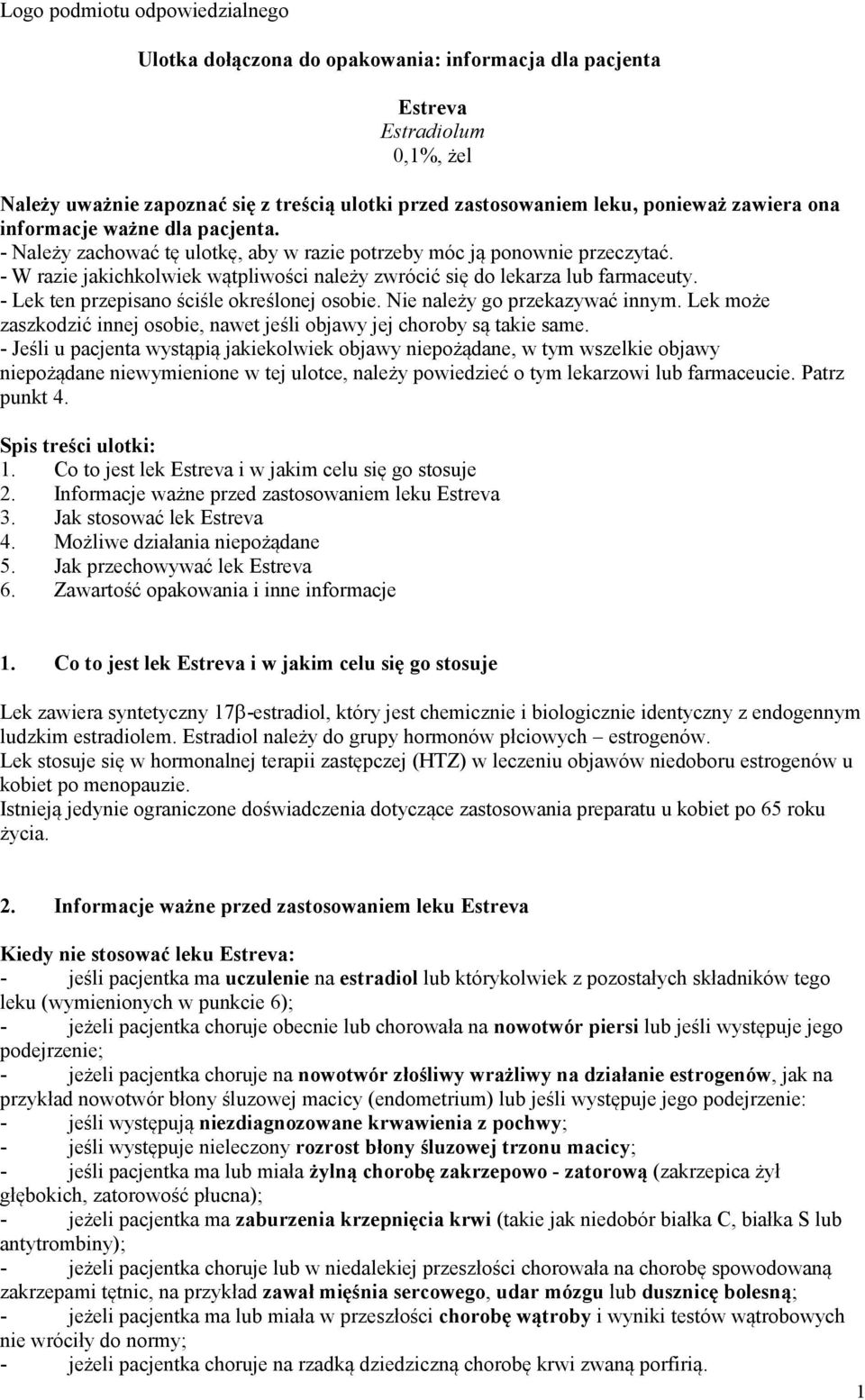 - W razie jakichkolwiek wątpliwości należy zwrócić się do lekarza lub farmaceuty. - Lek ten przepisano ściśle określonej osobie. Nie należy go przekazywać innym.