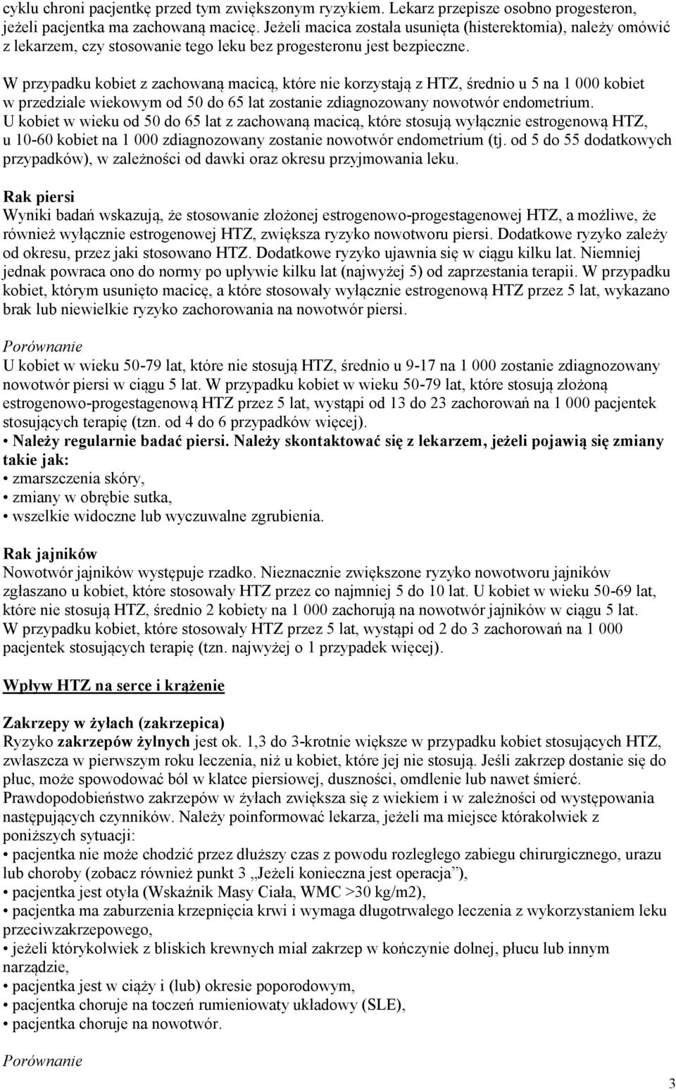 W przypadku kobiet z zachowaną macicą, które nie korzystają z HTZ, średnio u 5 na 1 000 kobiet w przedziale wiekowym od 50 do 65 lat zostanie zdiagnozowany nowotwór endometrium.