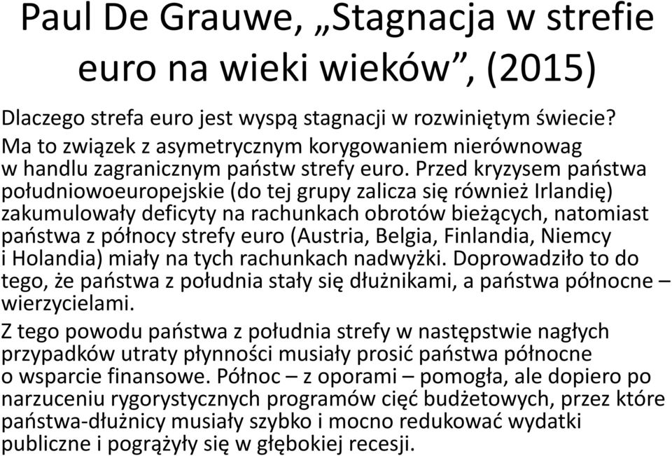 Przed kryzysem państwa południowoeuropejskie (do tej grupy zalicza się również Irlandię) zakumulowały deficyty na rachunkach obrotów bieżących, natomiast państwa z północy strefy euro (Austria,