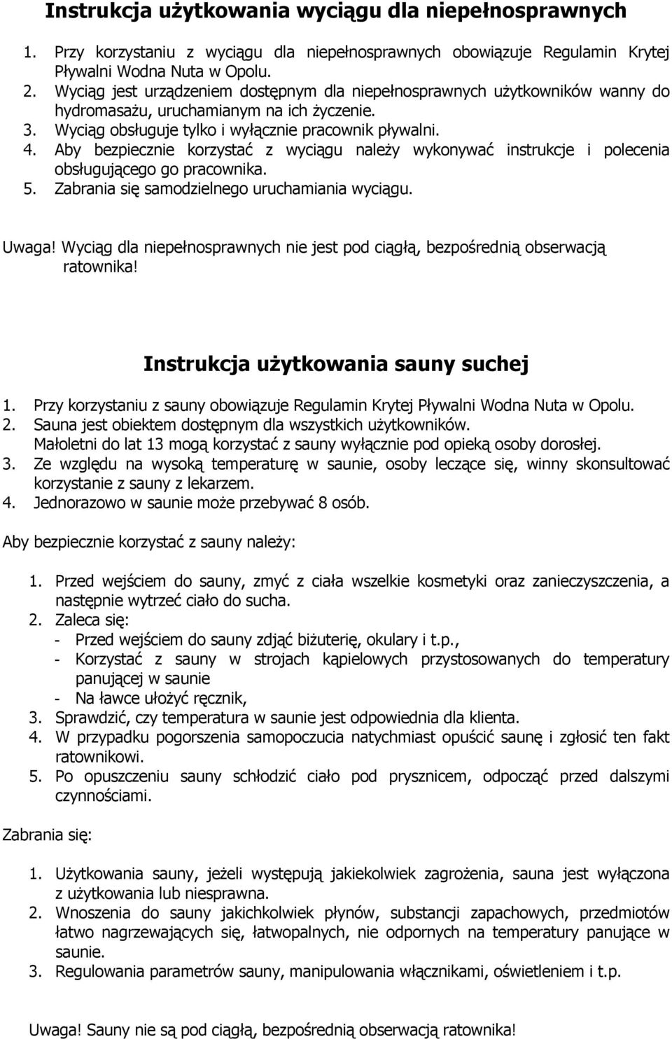 Aby bezpiecznie korzystać z wyciągu naleŝy wykonywać instrukcje i polecenia obsługującego go pracownika. 5. Zabrania się samodzielnego uruchamiania wyciągu. Uwaga!