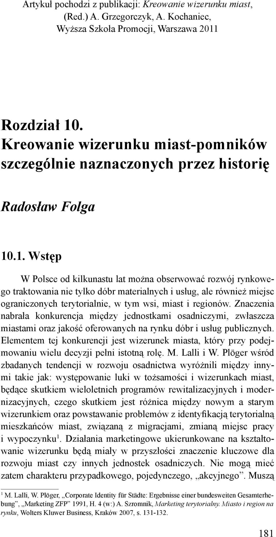 .1. Wstęp W Polsce od kilkunastu lat można obserwować rozwój rynkowego traktowania nie tylko dóbr materialnych i usług, ale również miejsc ograniczonych terytorialnie, w tym wsi, miast i regionów.