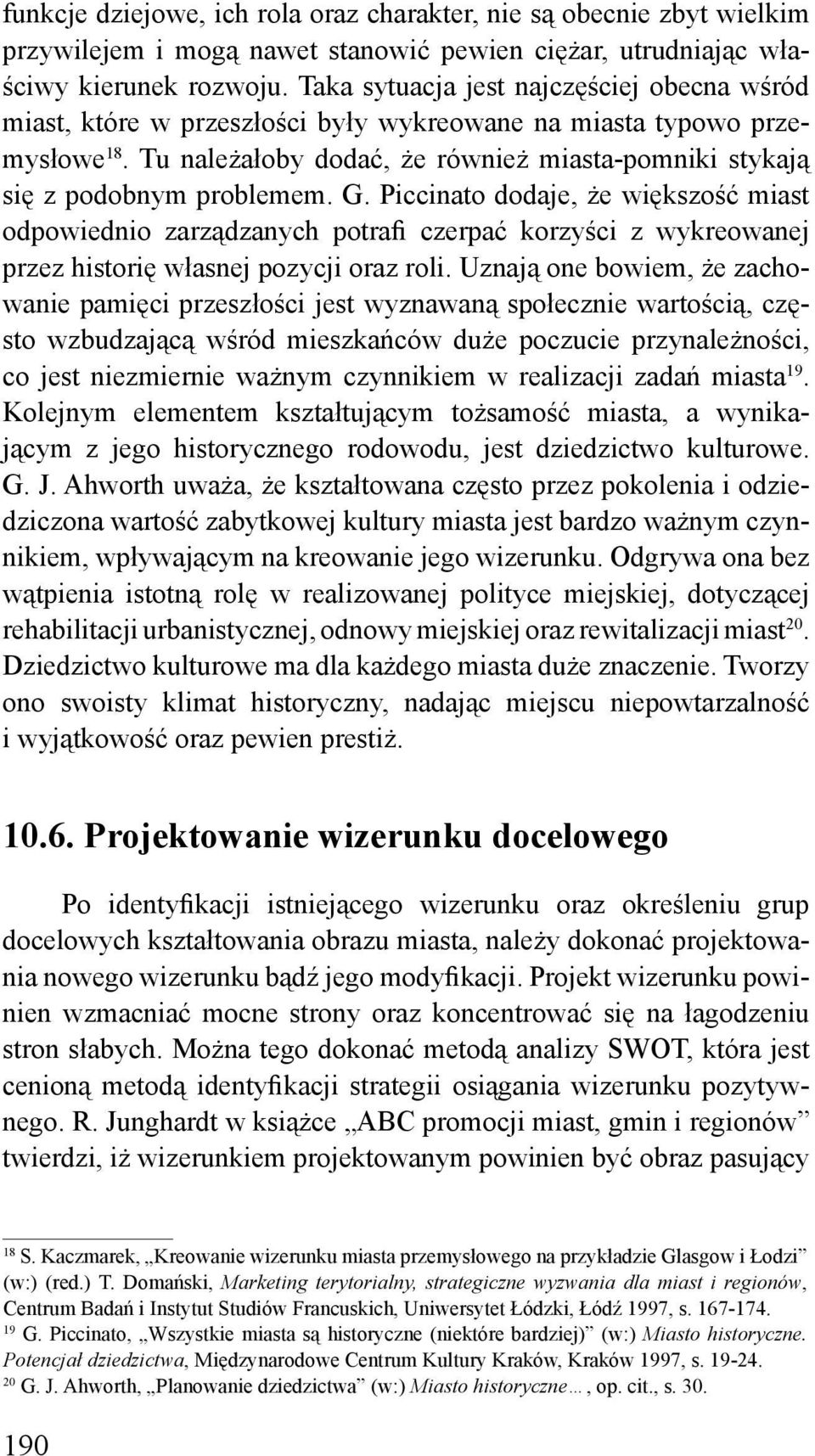 G. Piccinato dodaje, że większość miast odpowiednio zarządzanych potrafi czerpać korzyści z wykreowanej przez historię własnej pozycji oraz roli.