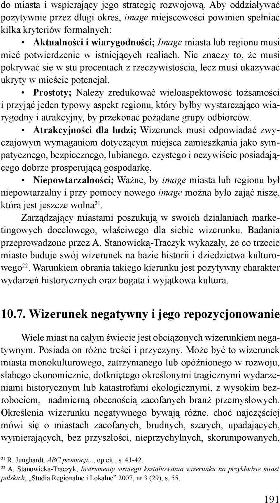 istniejących realiach. Nie znaczy to, że musi pokrywać się w stu procentach z rzeczywistością, lecz musi ukazywać ukryty w mieście potencjał.